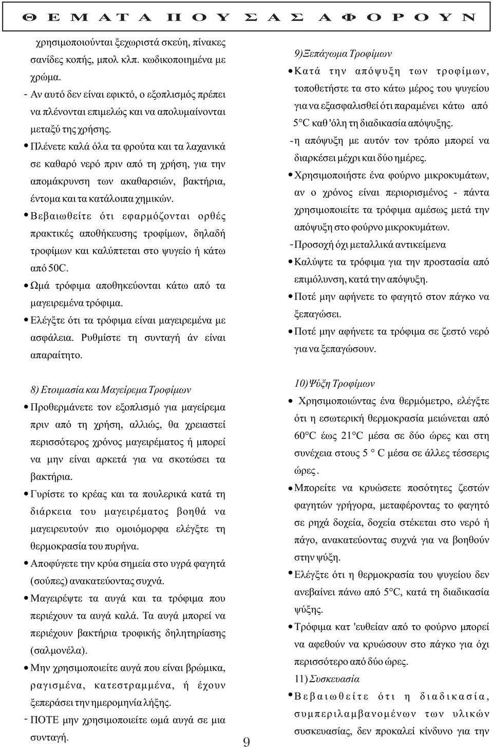 Πλένετε καλά όλα τα φρούτα και τα λαχανικά σε καθαρό νερό πριν από τη χρήση, για την απομάκρυνση των ακαθαρσιών, βακτήρια, έντομα και τα κατάλοιπα χημικών.