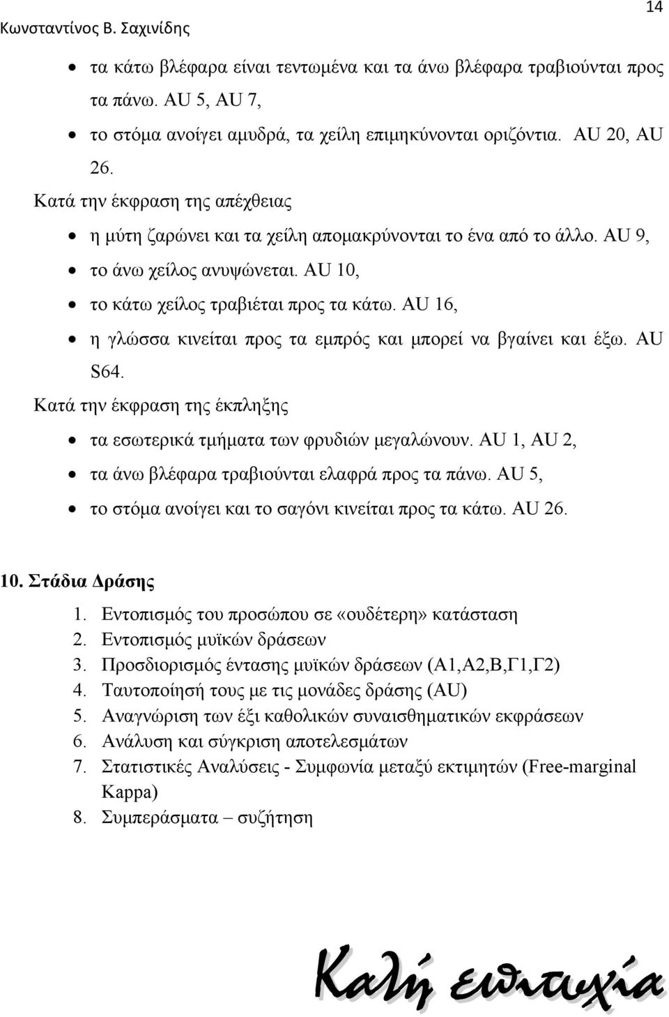 AU 16, η γλώσσα κινείται προς τα εμπρός και μπορεί να βγαίνει και έξω. AU S64. Κατά την έκφραση της έκπληξης τα εσωτερικά τμήματα των φρυδιών μεγαλώνουν.