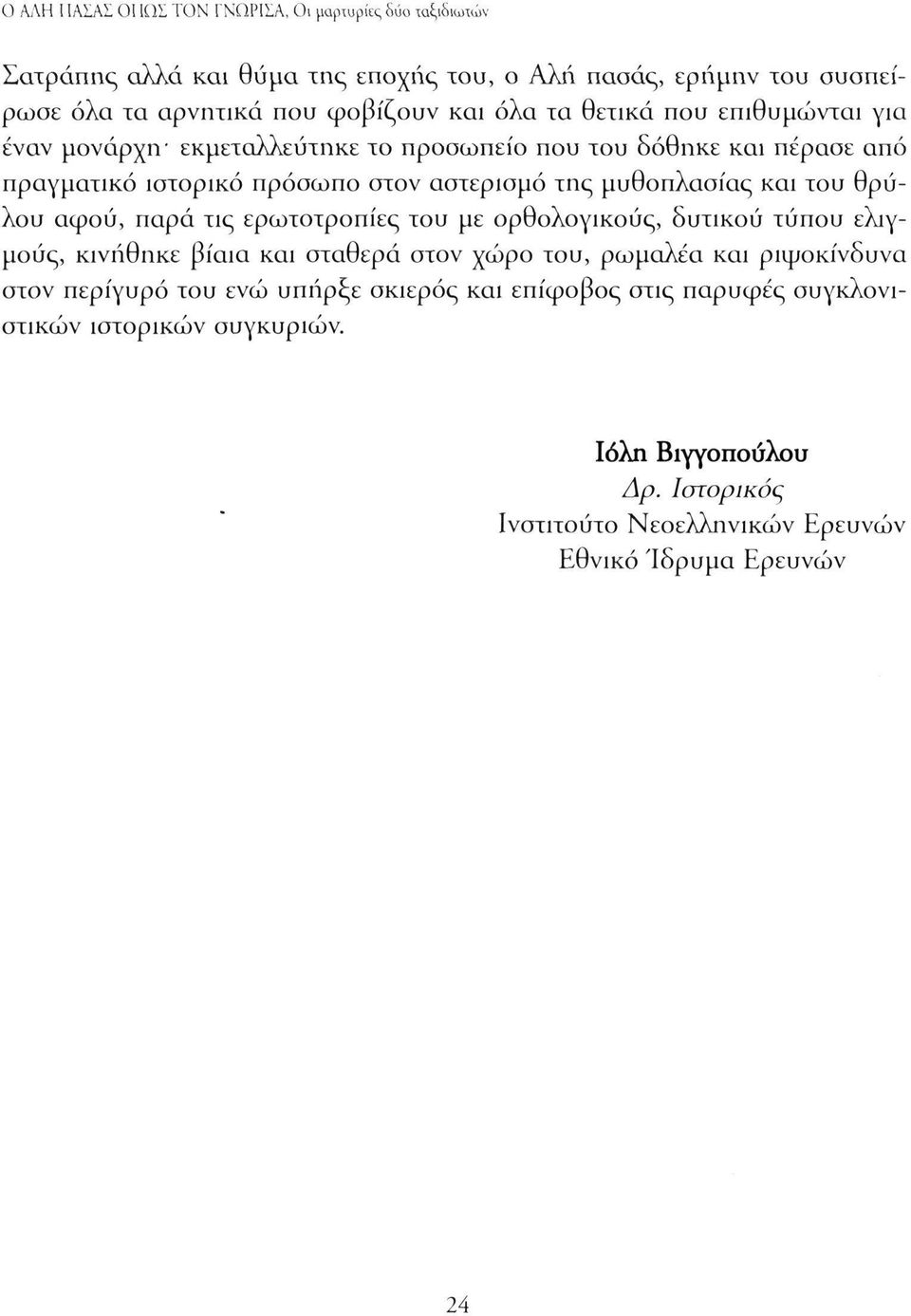 του θρύλου αφού, παρά τις ερωτοτροπίες του με ορθολογικούς, δυτικού τύπου ελιγμούς, κινήθηκε βίαια και σταθερά στον χώρο του, ρωμαλέα και ριψοκίνδυνα στον περίγυρο του