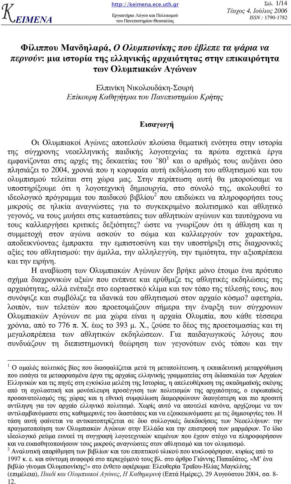 στις αρχές της δεκαετίας του 80 1 και ο αριθµός τους αυξάνει όσο πλησιάζει το 2004, χρονιά που η κορυφαία αυτή εκδήλωση του αθλητισµού και του ολυµπισµού τελείται στη χώρα µας.