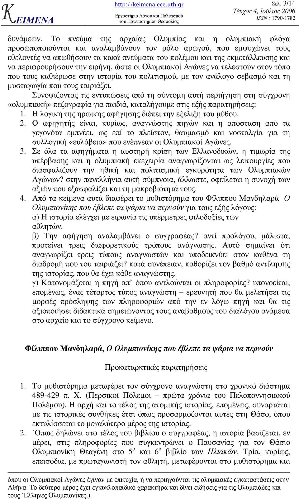 και να περιφρουρήσουν την ειρήνη, ώστε οι Ολυµπιακοί Αγώνες να τελεστούν στον τόπο που τους καθιέρωσε στην ιστορία του πολιτισµού, µε τον ανάλογο σεβασµό και τη µυσταγωγία που τους ταιριάζει.