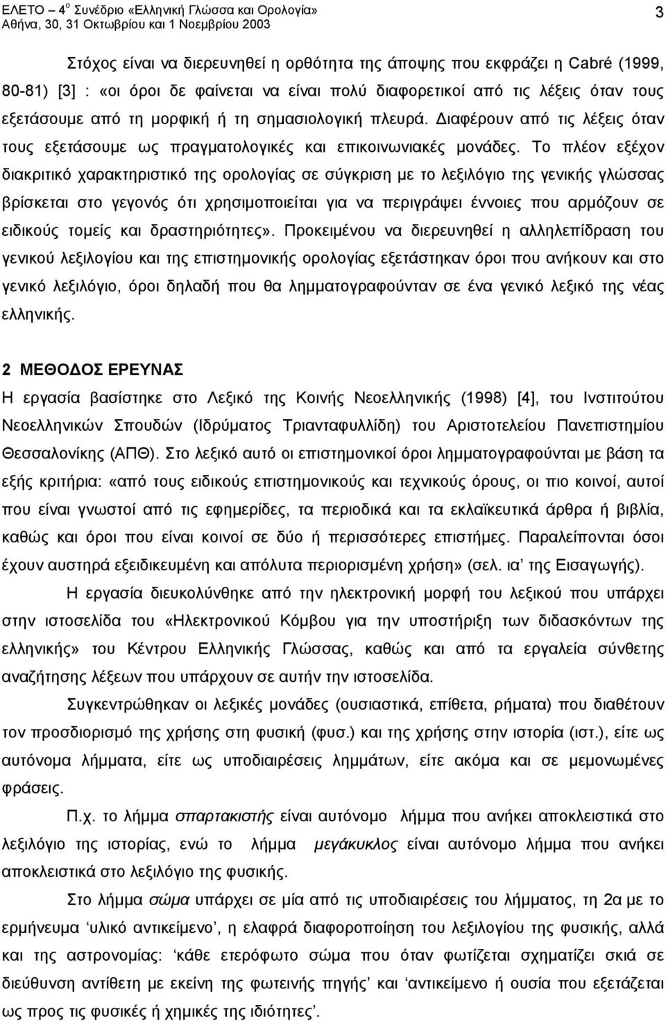 Το πλέον εξέχον διακριτικό χαρακτηριστικό της ορολογίας σε σύγκριση με το λεξιλόγιο της γενικής γλώσσας βρίσκεται στο γεγονός ότι χρησιμοποιείται για να περιγράψει έννοιες που αρμόζουν σε ειδικούς