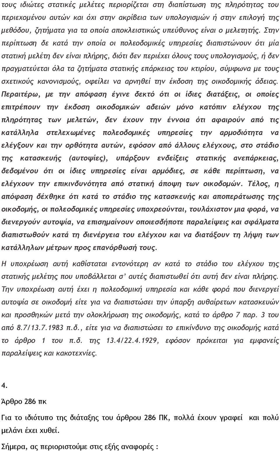 Στην περίπτωση δε κατά την οποία οι πολεοδοµικές υπηρεσίες διαπιστώνουν ότι µία στατική µελέτη δεν είναι πλήρης, διότι δεν περιέχει όλους τους υπολογισµούς, ή δεν πραγµατεύεται όλα τα ζητήµατα