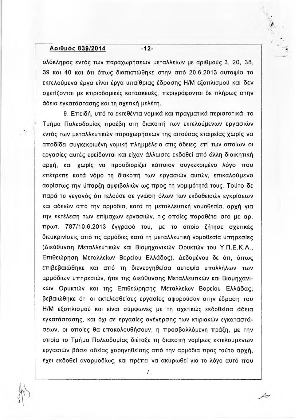 Επειδή, υπό τα εκτεθέντα νομικά και πραγματικά περιστατικά, το Τμήμα Πολεοδομίας προέβη στη διακοπή των εκτελούμενων εργασιώ ν εντός των μεταλλευτικών παραχωρήσεων της αιτούσας εταιρείας χω ρίς να