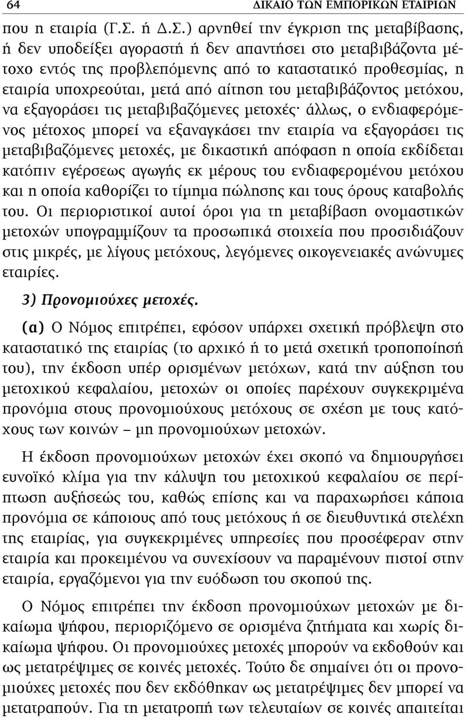 ) αρνηθεί την έγκριση της µεταβίβασης, ή δεν υποδείξει αγοραστή ή δεν απαντήσει στο µεταβιβάζοντα µέτοχο εντός της προβλεπόµενης από το καταστατικό προθεσµίας, η εταιρία υποχρεούται, µετά από αίτηση