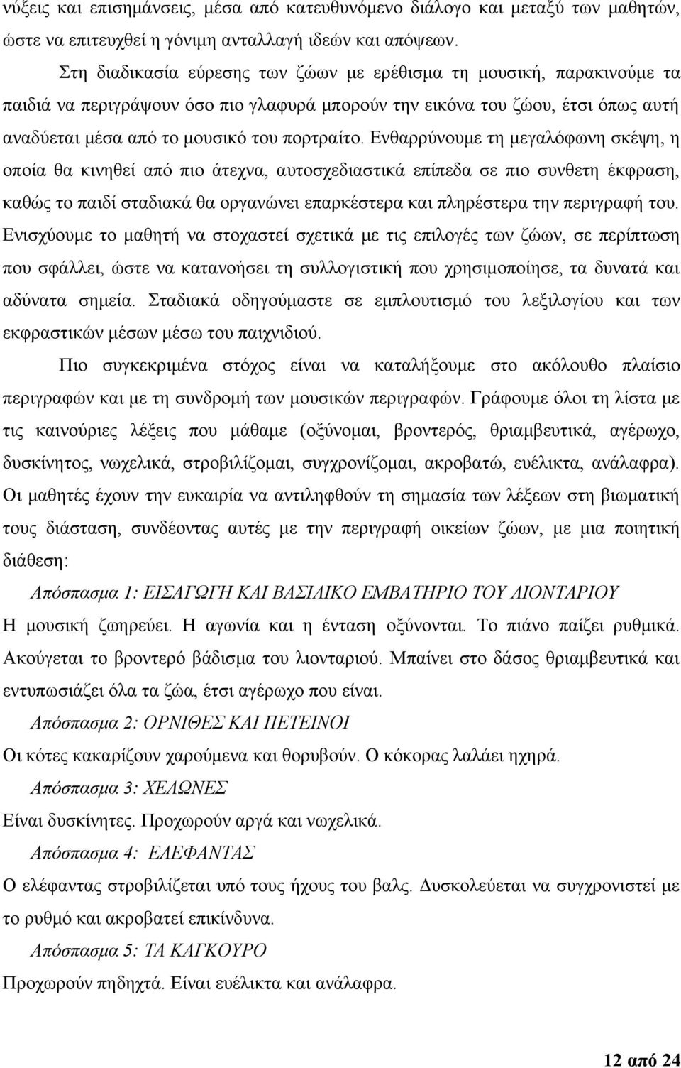 Ενθαρρύνουμε τη μεγαλόφωνη σκέψη, η οποία θα κινηθεί από πιο άτεχνα, αυτοσχεδιαστικά επίπεδα σε πιο συνθετη έκφραση, καθώς το παιδί σταδιακά θα οργανώνει επαρκέστερα και πληρέστερα την περιγραφή του.