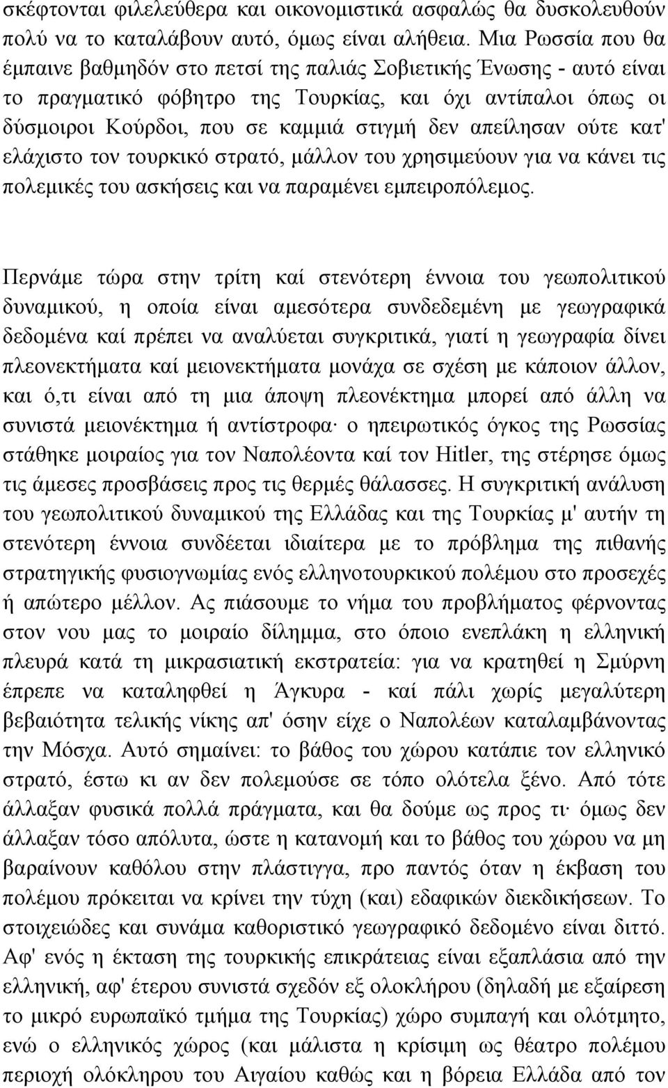 απείλησαν ούτε κατ' ελάχιστο τον τουρκικό στρατό, µάλλον του χρησιµεύουν για να κάνει τις πολεµικές του ασκήσεις και να παραµένει εµπειροπόλεµος.