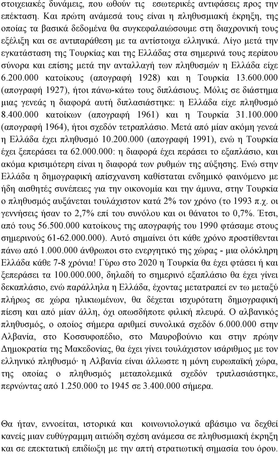 Λίγο µετά την εγκατάσταση της Τουρκίας και της Ελλάδας στα σηµερινά τους περίπου σύνορα και επίσης µετά την ανταλλαγή των πληθυσµών η Ελλάδα είχε 6.200.000 κατοίκους (απογραφή 1928) και η Τουρκία 13.