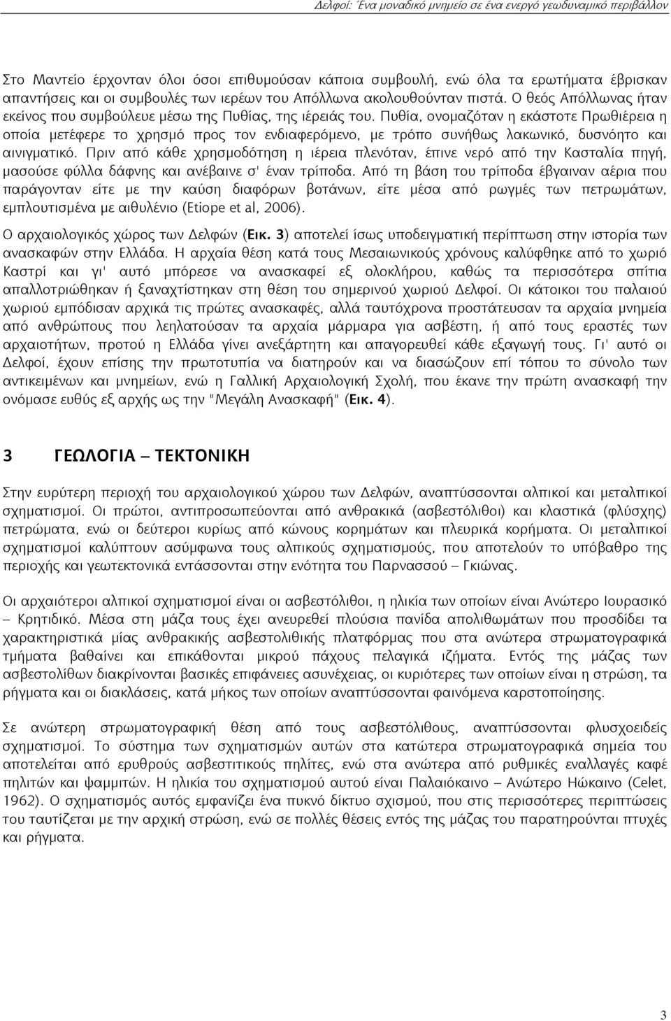 Πυθία, ονομαζόταν η εκάστοτε Πρωθιέρεια η οποία μετέφερε το χρησμό προς τον ενδιαφερόμενο, με τρόπο συνήθως λακωνικό, δυσνόητο και αινιγματικό.