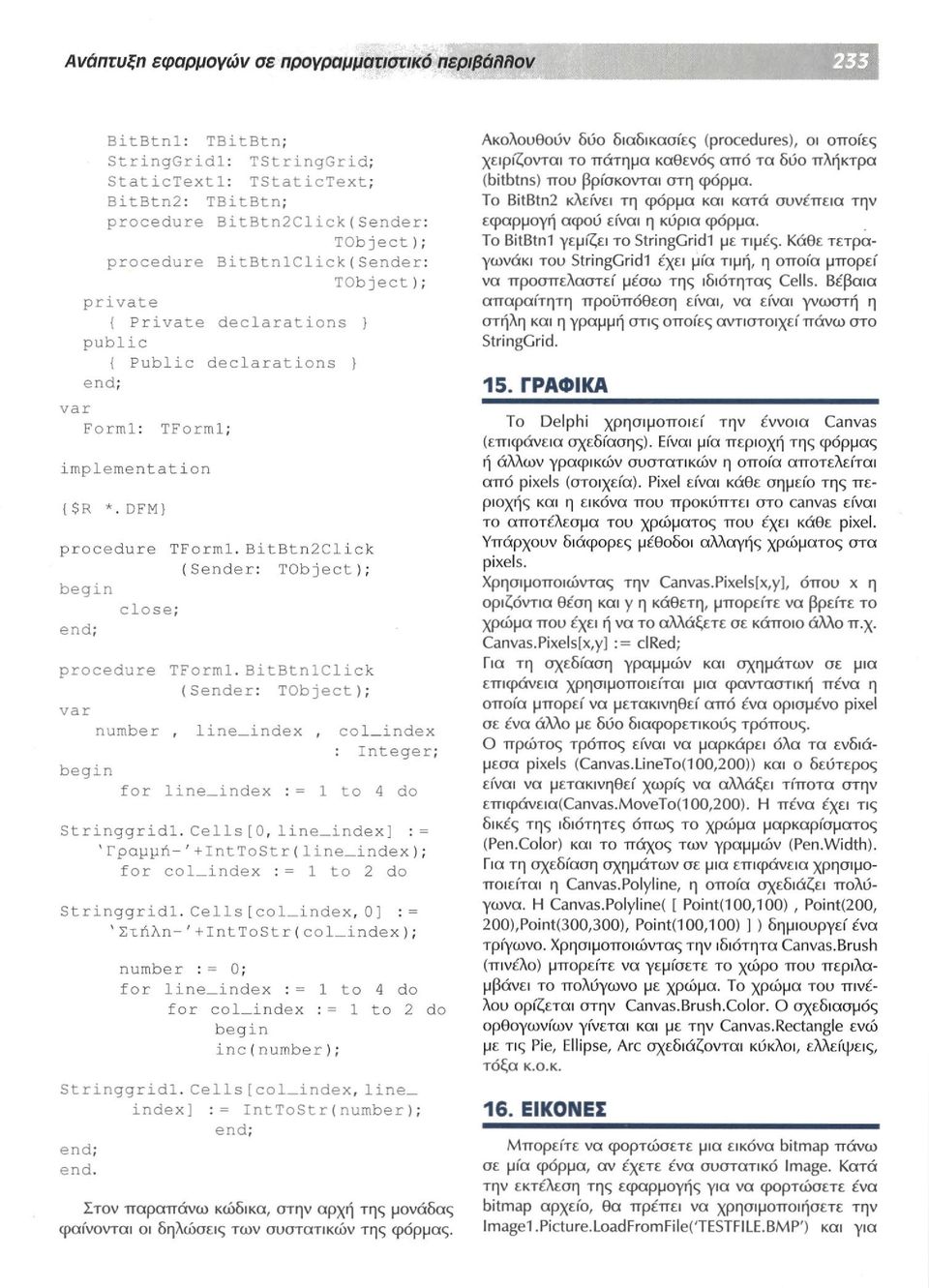 BitBtnlClick var number, line_index, col_index : Integer; for line_index := 1 to 4 do Stringgridl. Cells[0, line_index] : = 'Γραμμή '+IntToStr(line_index); for col_index := 1 to 2 do Stringgridl.