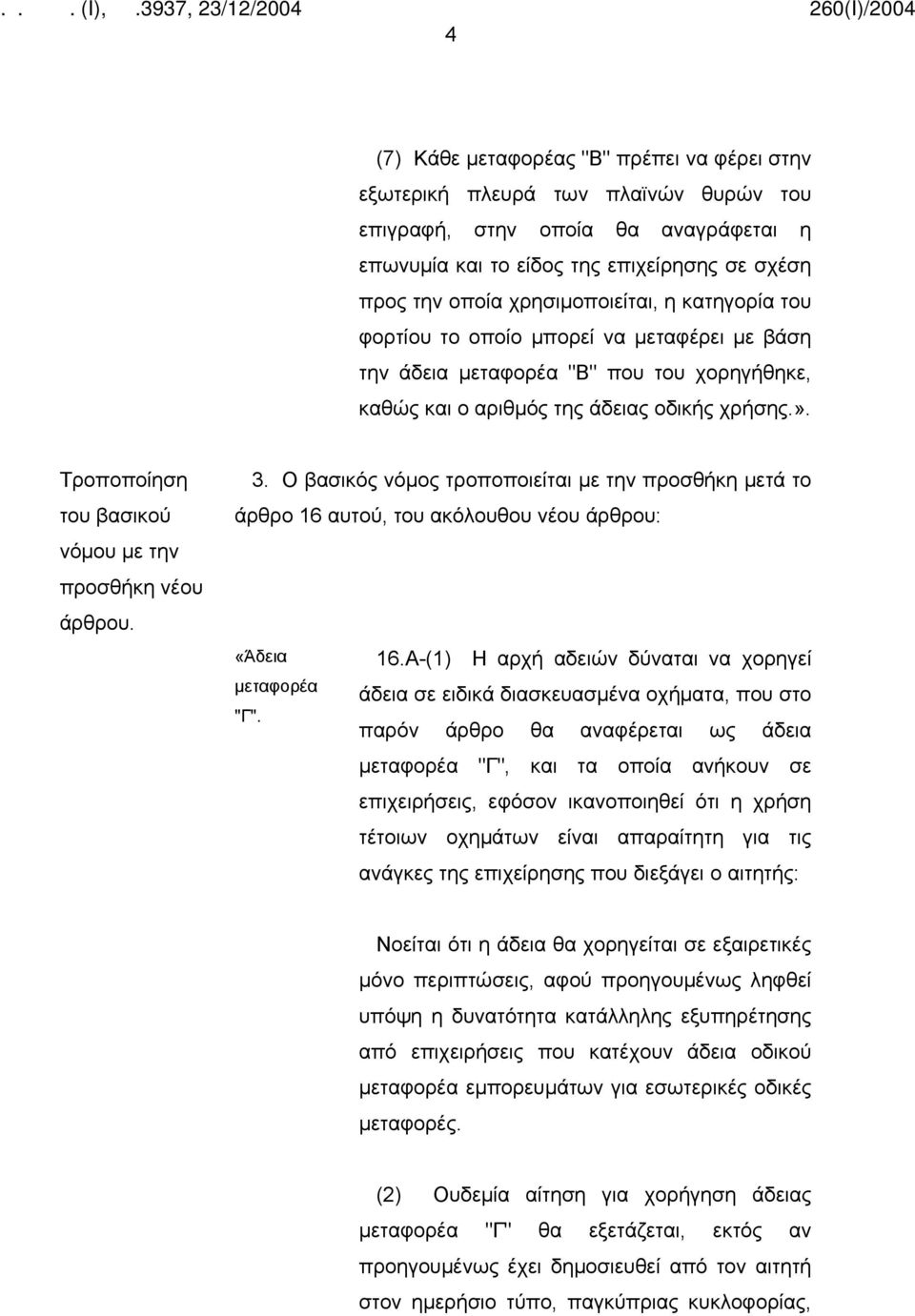 Τροποποίηση του βασικού νόμου με την προσθήκη νέου άρθρου. 3. Ο βασικός νόμος τροποποιείται με την προσθήκη μετά το άρθρο 16 αυτού, του ακόλουθου νέου άρθρου: «Άδεια μεταφορέα 16.