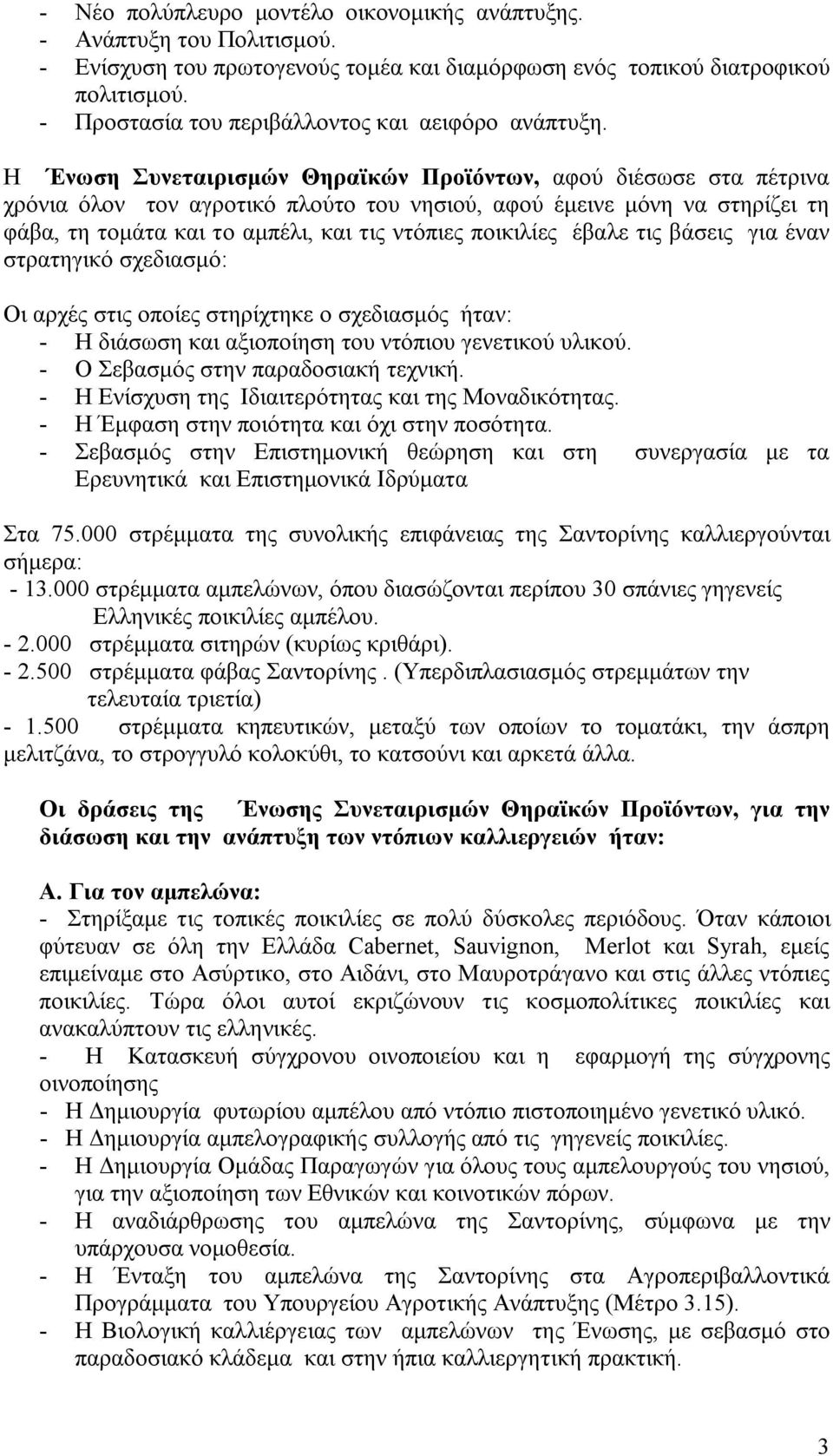 Η Ένωση Συνεταιρισμών Θηραϊκών Προϊόντων, αφού διέσωσε στα πέτρινα χρόνια όλον τον αγροτικό πλούτο του νησιού, αφού έμεινε μόνη να στηρίζει τη φάβα, τη τομάτα και το αμπέλι, και τις ντόπιες ποικιλίες