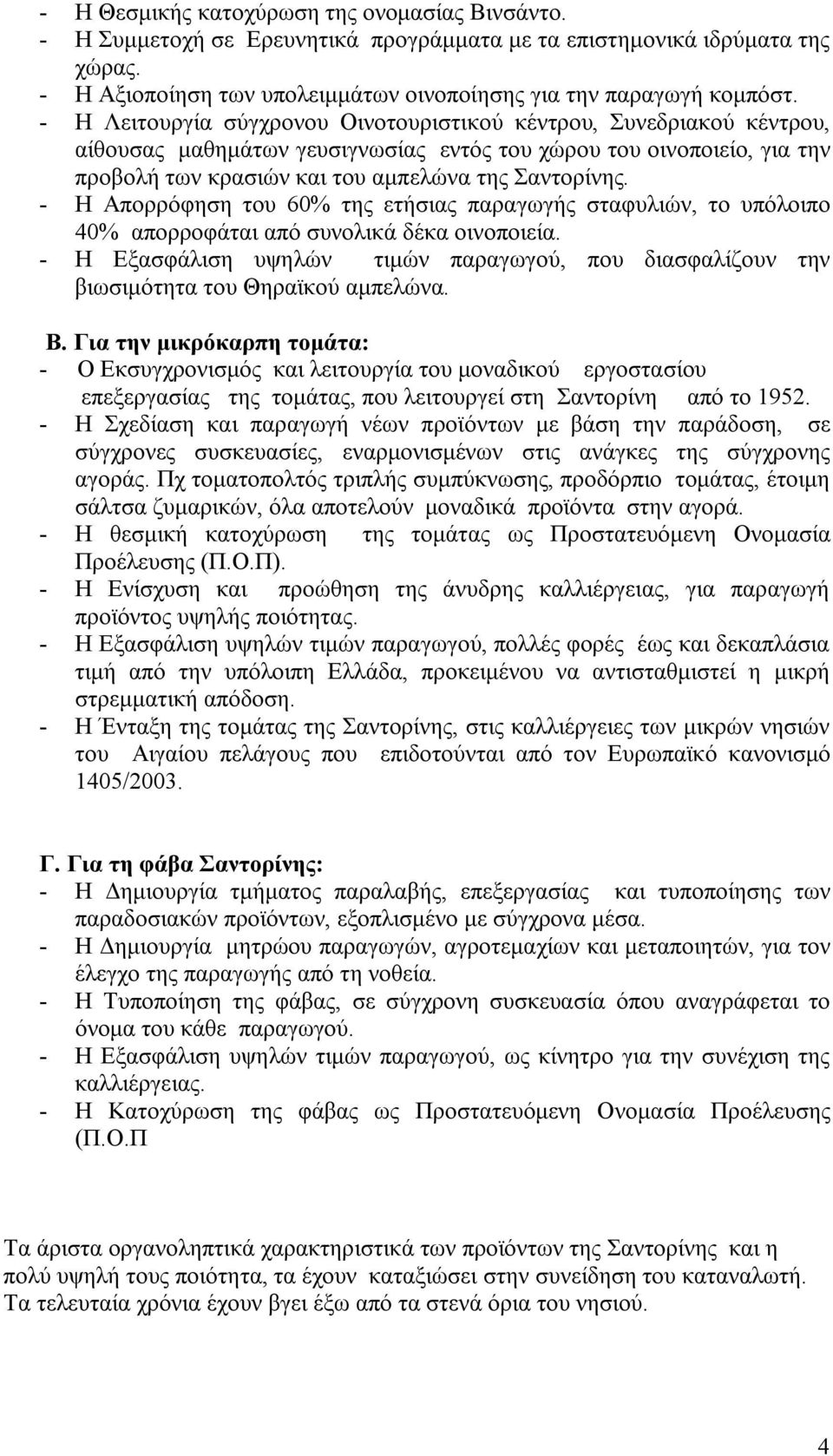 - Η Απορρόφηση του 60% της ετήσιας παραγωγής σταφυλιών, το υπόλοιπο 40% απορροφάται από συνολικά δέκα οινοποιεία.