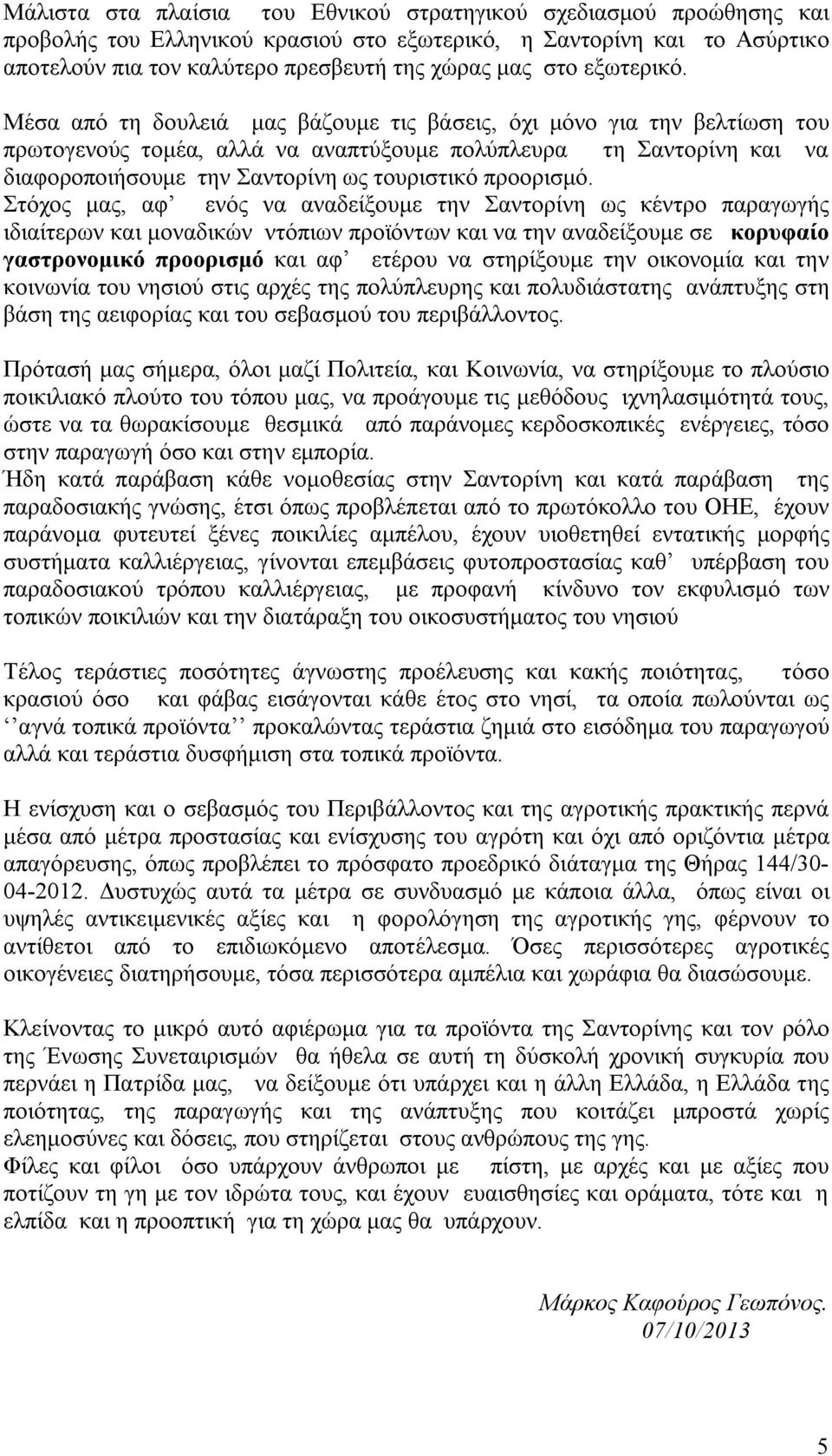 Μέσα από τη δουλειά μας βάζουμε τις βάσεις, όχι μόνο για την βελτίωση του πρωτογενούς τομέα, αλλά να αναπτύξουμε πολύπλευρα τη Σαντορίνη και να διαφοροποιήσουμε την Σαντορίνη ως τουριστικό προορισμό.