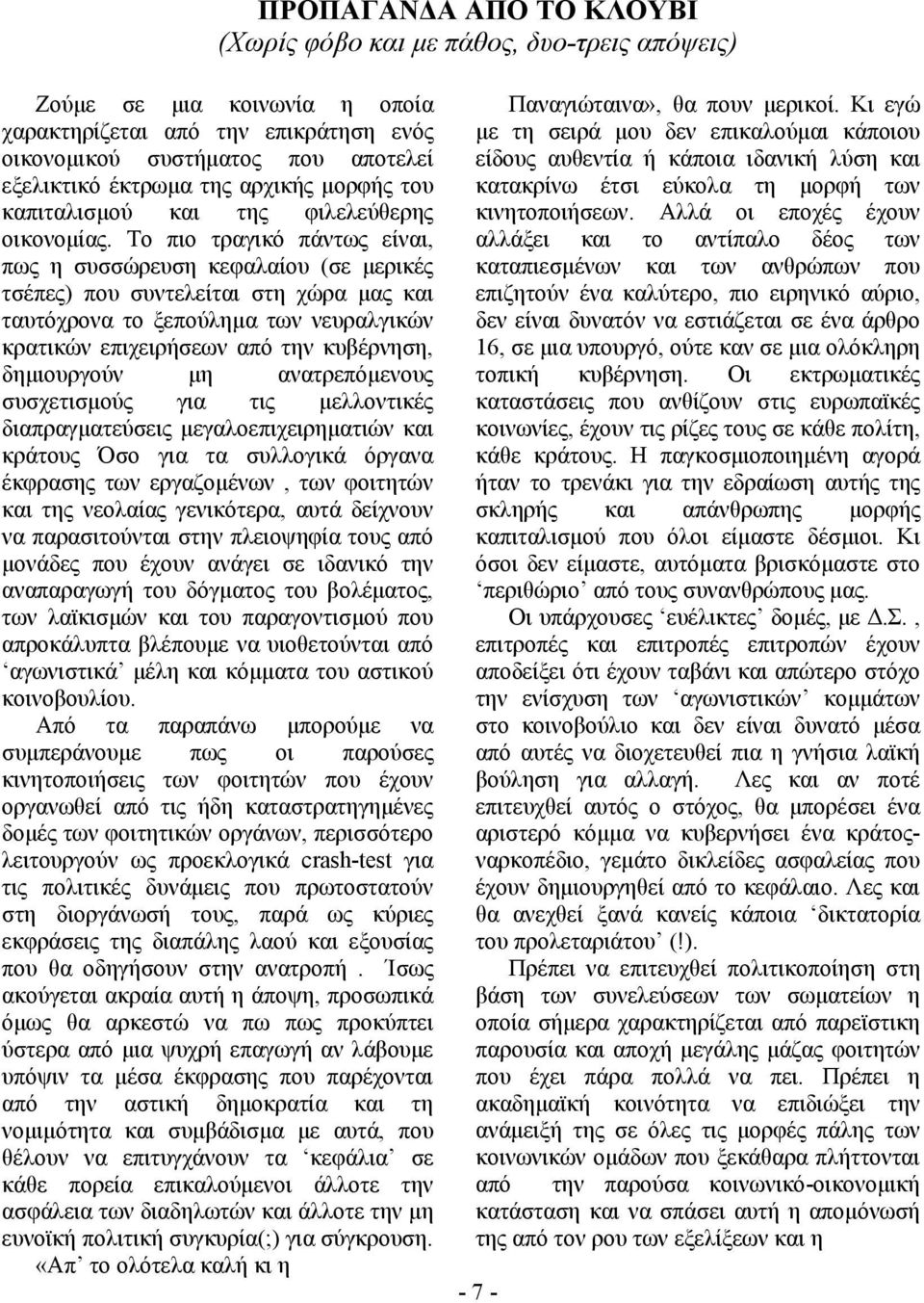 Το πιο τραγικό πάντως είναι, πως η συσσώρευση κεφαλαίου (σε μερικές τσέπες) που συντελείται στη χώρα μας και ταυτόχρονα το ξεπούλημα των νευραλγικών κρατικών επιχειρήσεων από την κυβέρνηση,