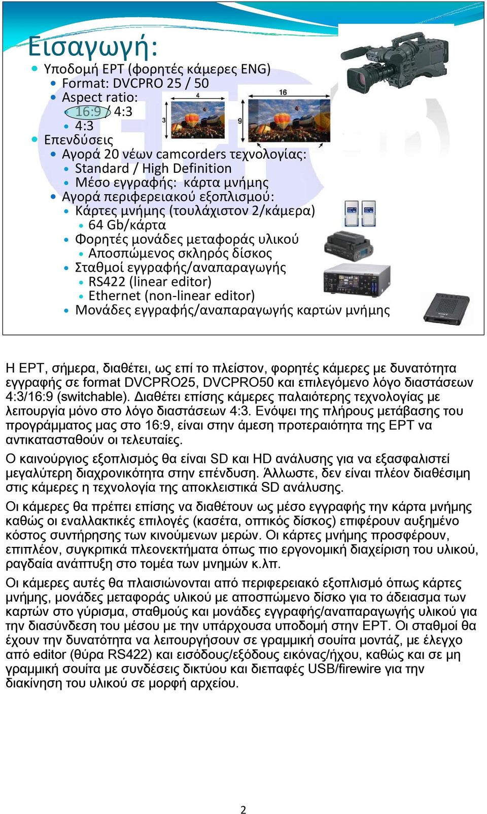 Ethernet (non linear editor) Μονάδες εγγραφής/αναπαραγωγής καρτών μνήμης Η ΕΡΤ, σήμερα, διαθέτει, ως επί το πλείστον, φορητές κάμερες με δυνατότητα εγγραφής σε format DVCPRO25, DVCPRO50 και