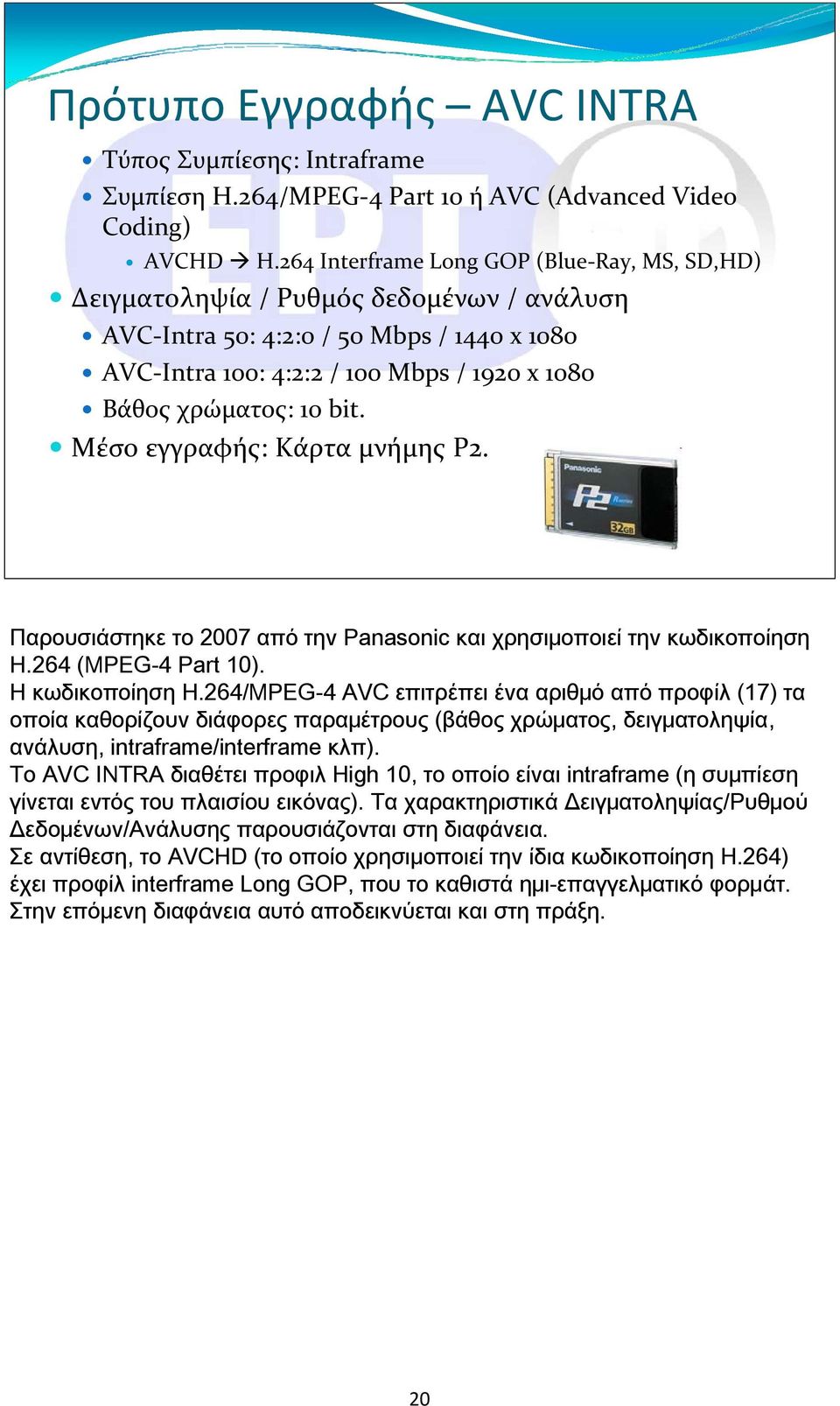 bit. Μέσο εγγραφής: Κάρτα μνήμης P2. Παρουσιάστηκε το 2007 από την Panasonic και χρησιμοποιεί την κωδικοποίηση Η.264 (MPEG-4 Part 10). Η κωδικοποίηση H.