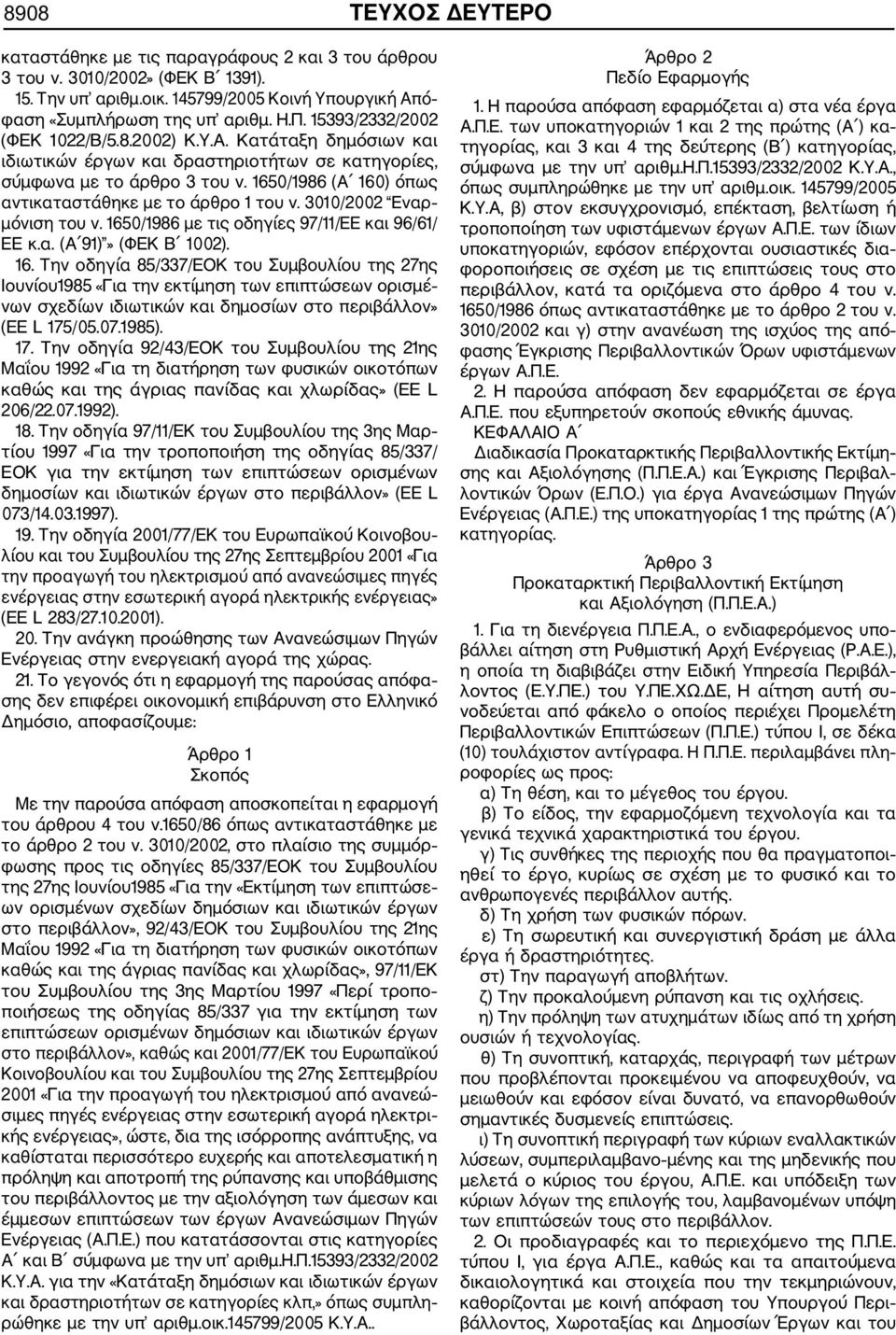 1650/1986 (Α 160) όπως αντικαταστάθηκε με το άρθρο 1 του ν. 3010/2002 Εναρ μόνιση του ν. 1650/1986 με τις οδηγίες 97/11/ΕΕ και 96/61/ ΕΕ κ.α. (Α 91)» (ΦΕΚ Β 1002). 16. Την οδηγία 85/337/ΕΟΚ του Συμβουλίου της 27ης Ιουνίου1985 «Για την εκτίμηση των επιπτώσεων ορισμέ νων σχεδίων ιδιωτικών και δημοσίων στο περιβάλλον» (ΕΕ L 175/05.