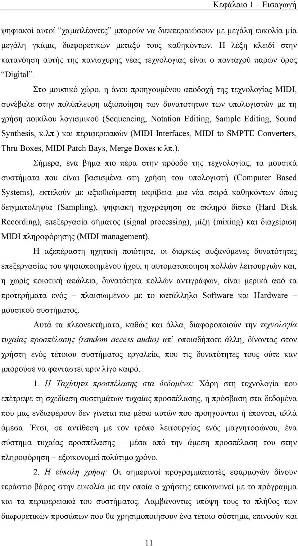 Στο µουσικό χώρο, η άνευ προηγουµένου αποδοχή της τεχνολογίας MIDI, συνέβαλε στην πολύπλευρη αξιοποίηση των δυνατοτήτων των υπολογιστών µε τη χρήση ποικίλου λογισµικού (Sequencing, Notation Editing,