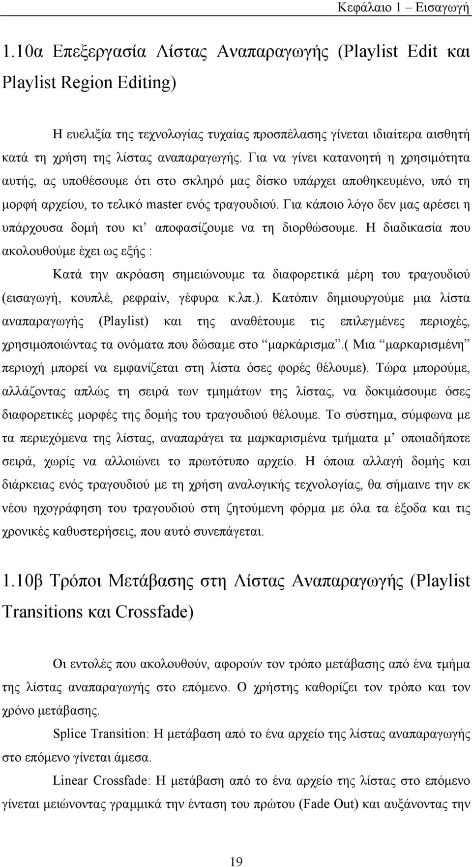 Για να γίνει κατανοητή η χρησιµότητα αυτής, ας υποθέσουµε ότι στο σκληρό µας δίσκο υπάρχει αποθηκευµένο, υπό τη µορφή αρχείου, το τελικό master ενός τραγουδιού.