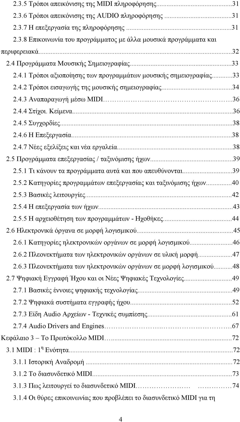 .. 36 2.4.4 Στίχοι. Κείµενα...36 2.4.5 Συγχορδίες...38 2.4.6 Η Επεξεργασία...38 2.4.7 Νέες εξελίξεις και νέα εργαλεία...38 2.5 Προγράµµατα επεξεργασίας / ταξινόµισης ήχων...39 2.5.1 Τι κάνουν τα προγράµµατα αυτά και που απευθύνονται.