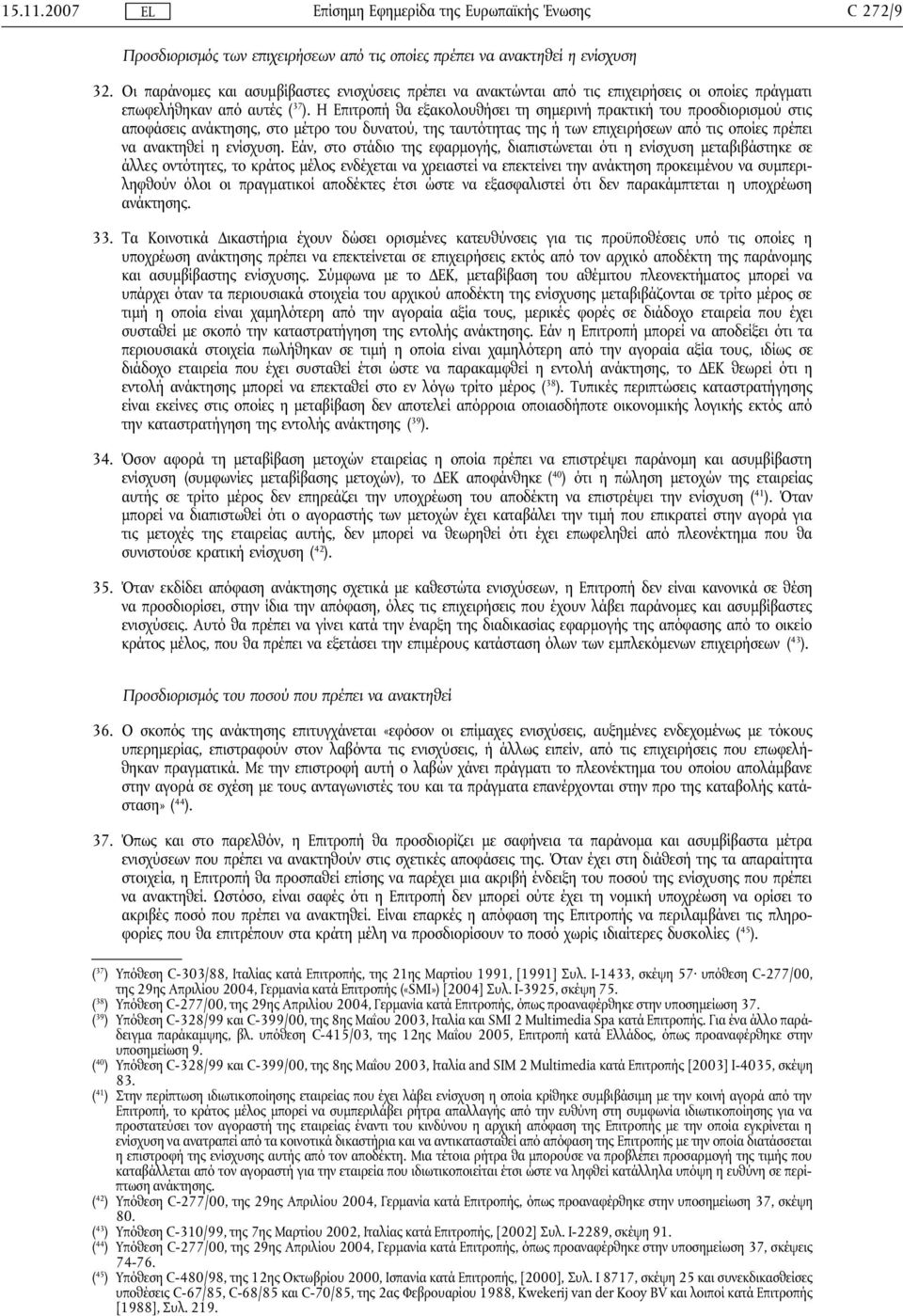 Η Επιτροπή θα εξακολουθήσει τη σημερινή πρακτική του προσδιορισμού στις αποφάσεις ανάκτησης, στο μέτρο του δυνατού, της ταυτότητας της ή των επιχειρήσεων από τις οποίες πρέπει να ανακτηθεί η ενίσχυση.