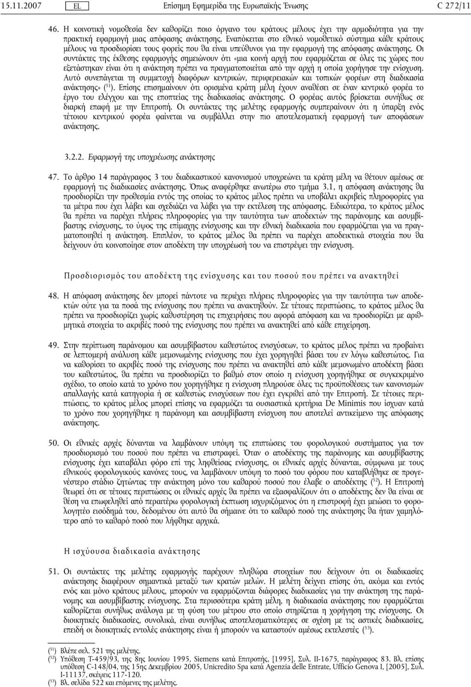 Οι συντάκτες της έκθεσης εφαρμογής σημειώνουν ότι «μια κοινή αρχή που εφαρμόζεται σε όλες τις χώρες που εξετάστηκαν είναι ότι η ανάκτηση πρέπει να πραγματοποιείται από την αρχή η οποία χορήγησε την