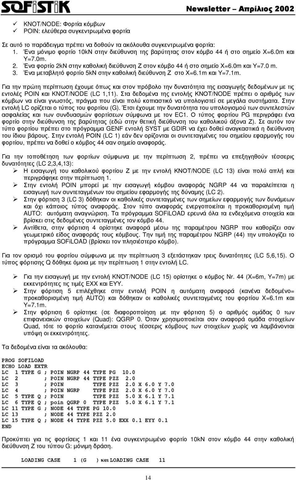 Ένα µεταβλητό φορτίο 5kΝ στην καθολική διεύθυνση Ζ στο Χ=6.1m και Υ=7.1m. Για την πρώτη περίπτωση έχουµε όπως και στον πρόβολο την δυνατότητα της εισαγωγής δεδοµένων µε τις εντολές POIN και KNOT/NODE (LC 1,11).