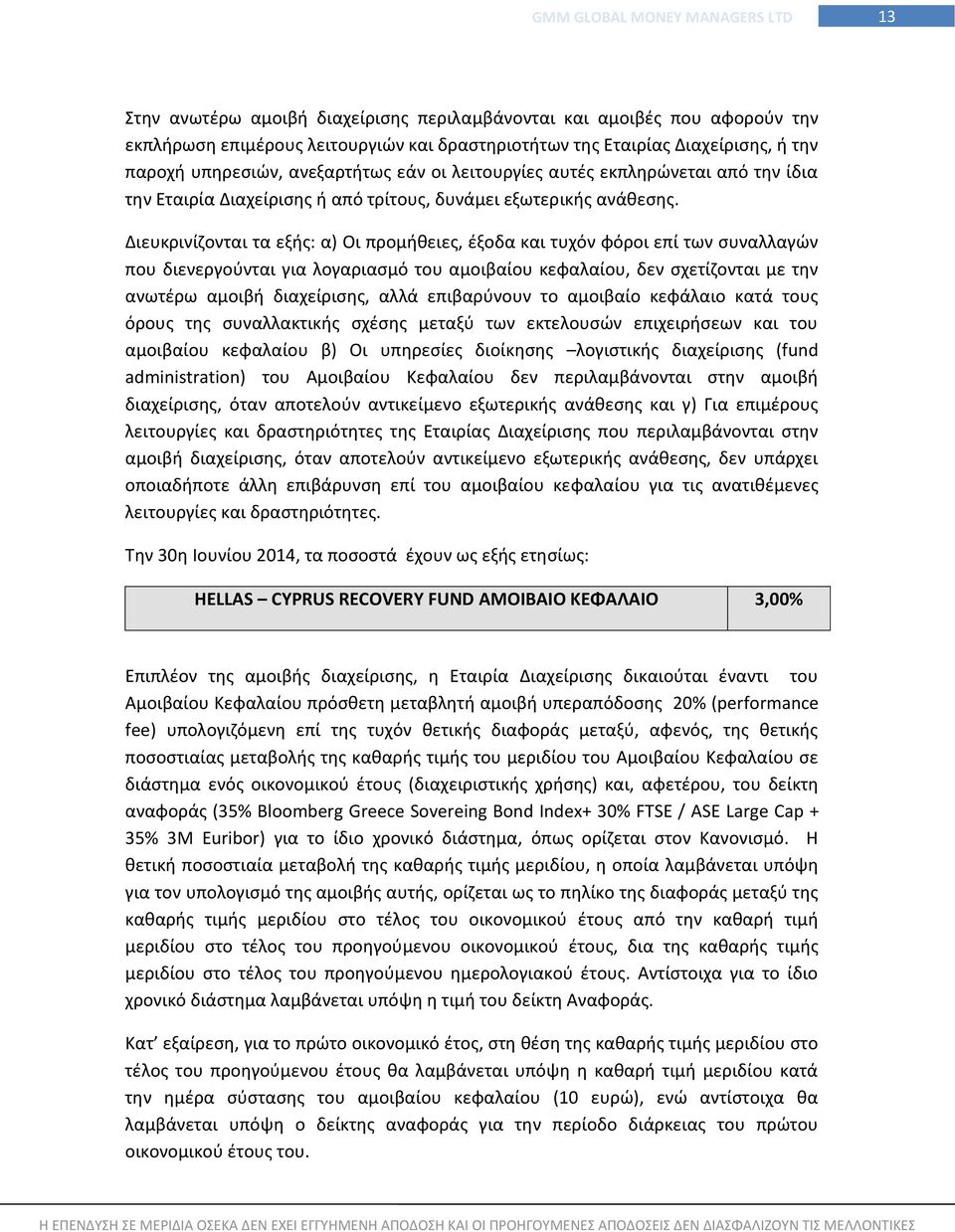 Διευκρινίζονται τα εξής: α) Οι προμήθειες, έξοδα και τυχόν φόροι επί των συναλλαγών που διενεργούνται για λογαριασμό του αμοιβαίου κεφαλαίου, δεν σχετίζονται με την ανωτέρω αμοιβή διαχείρισης, αλλά