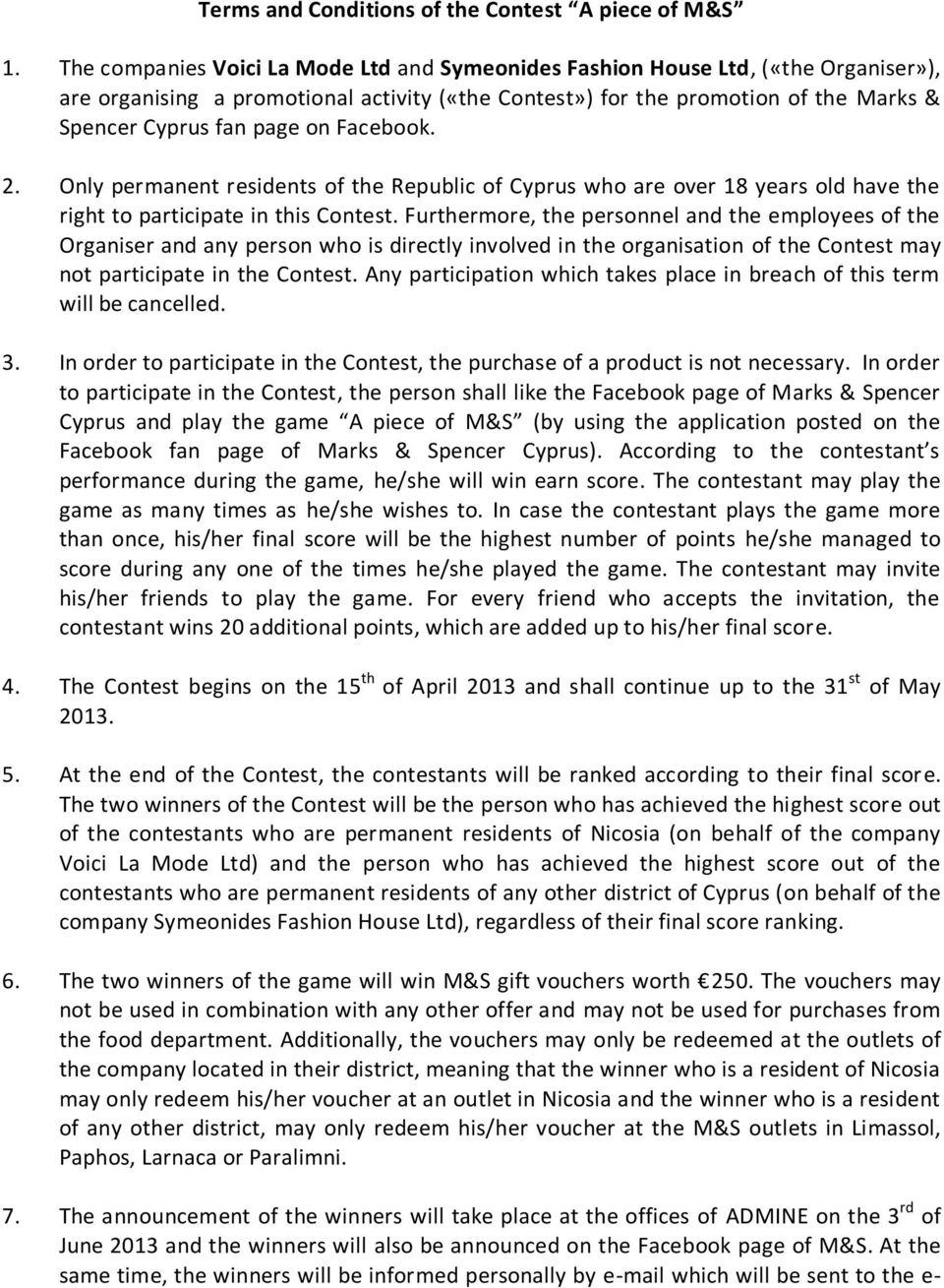 Facebook. 2. Only permanent residents of the Republic of Cyprus who are over 18 years old have the right to participate in this Contest.