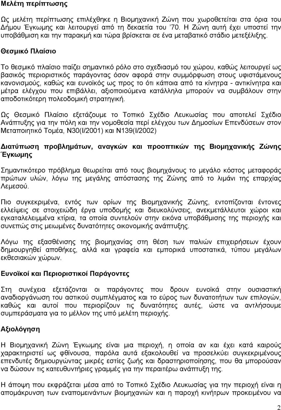 Θεσµικό Πλαίσιο Το θεσµικό πλαίσιο παίζει σηµαντικό ρόλο στο σχεδιασµό του χώρου, καθώς λειτουργεί ως βασικός περιοριστικός παράγοντας όσον αφορά στην συµµόρφωση στους υφιστάµενους κανονισµούς, καθώς