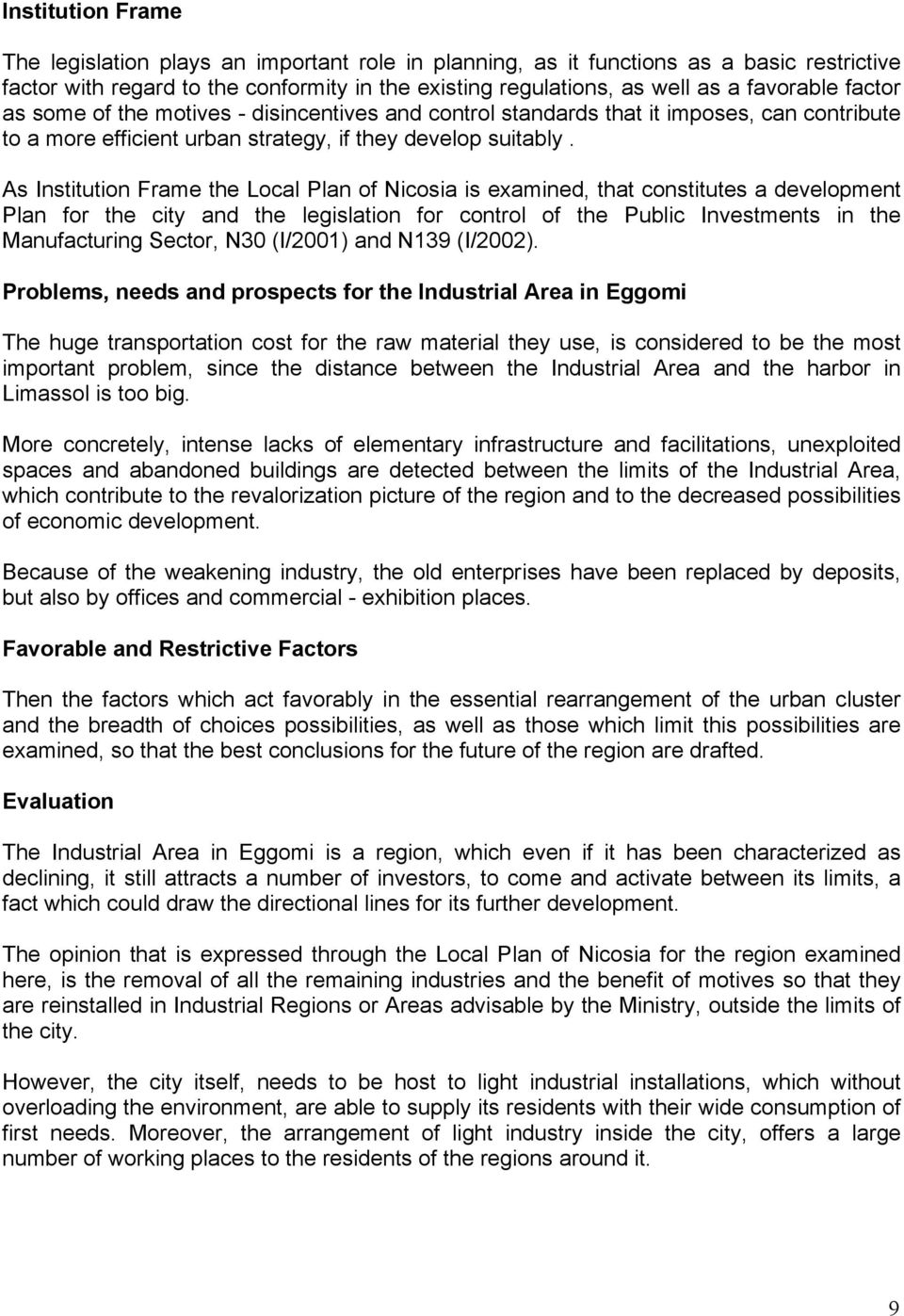 As Institution Frame the Local Plan of Nicosia is examined, that constitutes a development Plan for the city and the legislation for control of the Public Investments in the Manufacturing Sector, N30