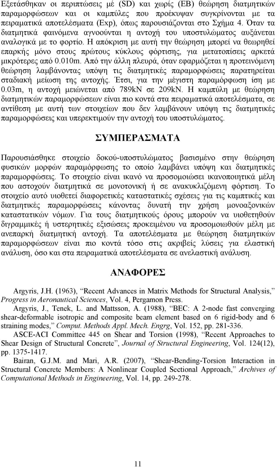 Η απόκριση με αυτή την θεώρηση μπορεί να θεωρηθεί επαρκής μόνο στους πρώτους κύκλους φόρτισης, για μετατοπίσεις αρκετά μικρότερες από 0.010m.