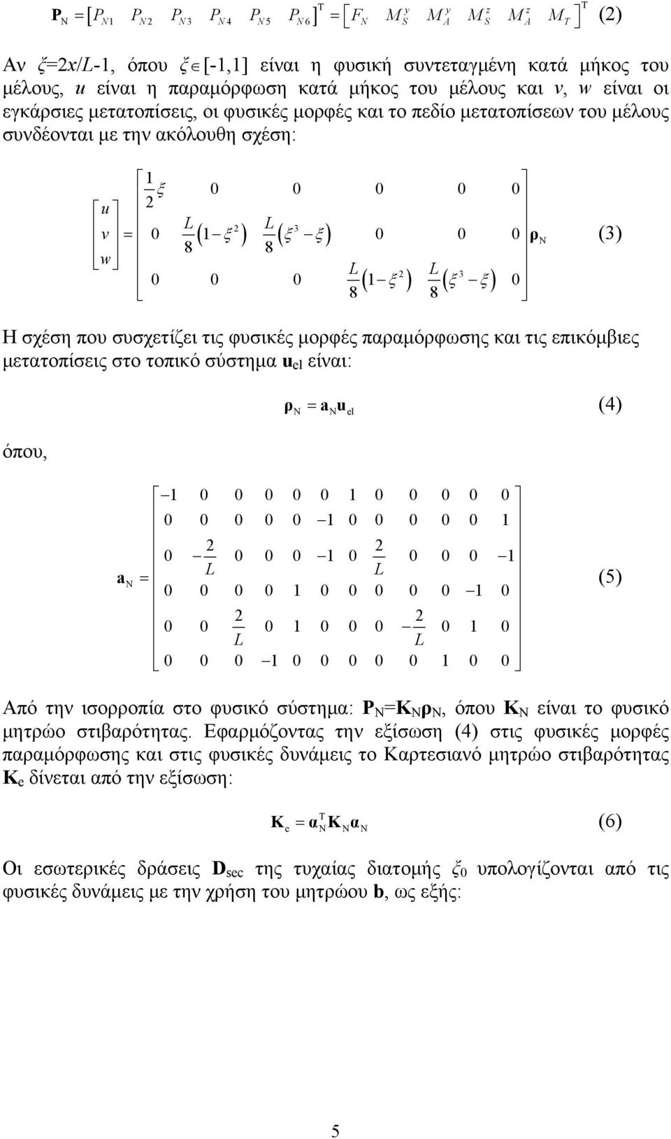 2 L 3 0 0 0 ( 1 ξ ) ( ξ ξ) 0 8 8 ρ (3) Η σχέση που συσχετίζει τις φυσικές μορφές παραμόρφωσης και τις επικόμβιες μετατοπίσεις στο τοπικό σύστημα u el είναι: ρ a u (4) Ν = N el Ν όπου, Ν 1 0 0 0 0 0 1