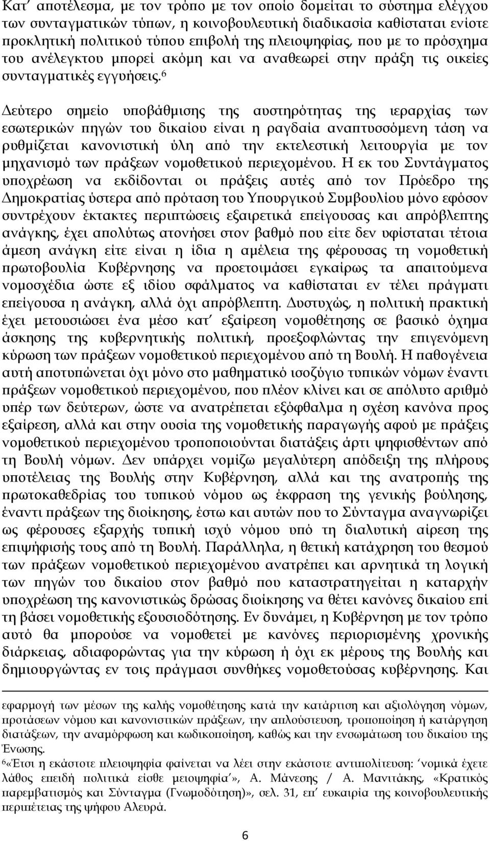 6 Δεύτερο σημείο υποβάθμισης της αυστηρότητας της ιεραρχίας των εσωτερικών πηγών του δικαίου είναι η ραγδαία αναπτυσσόμενη τάση να ρυθμίζεται κανονιστική ύλη από την εκτελεστική λειτουργία με τον