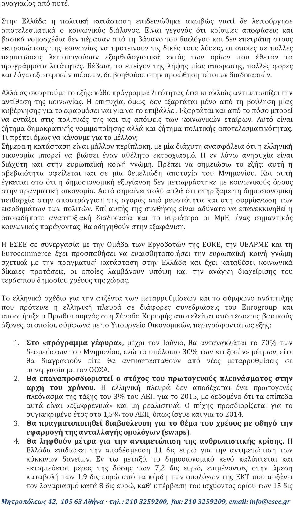 πολλές περιπτώσεις λειτουργούσαν εξορθολογιστικά εντός των ορίων που έθεταν τα προγράμματα λιτότητας.