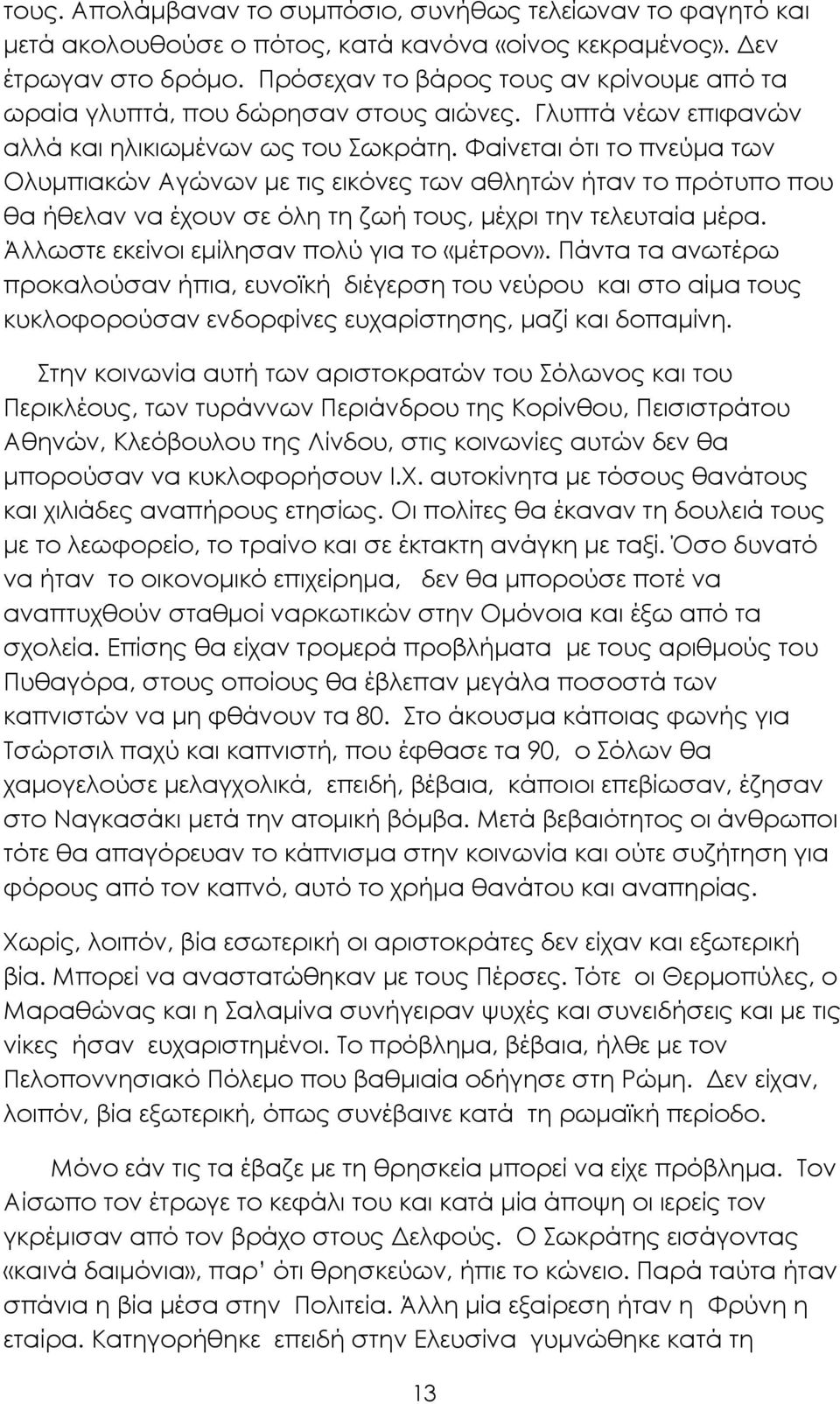 Φαίνεται ότι το πνεύµα των Ολυµπιακών Αγώνων µε τις εικόνες των αθλητών ήταν το πρότυπο που θα ήθελαν να έχουν σε όλη τη ζωή τους, µέχρι την τελευταία µέρα.