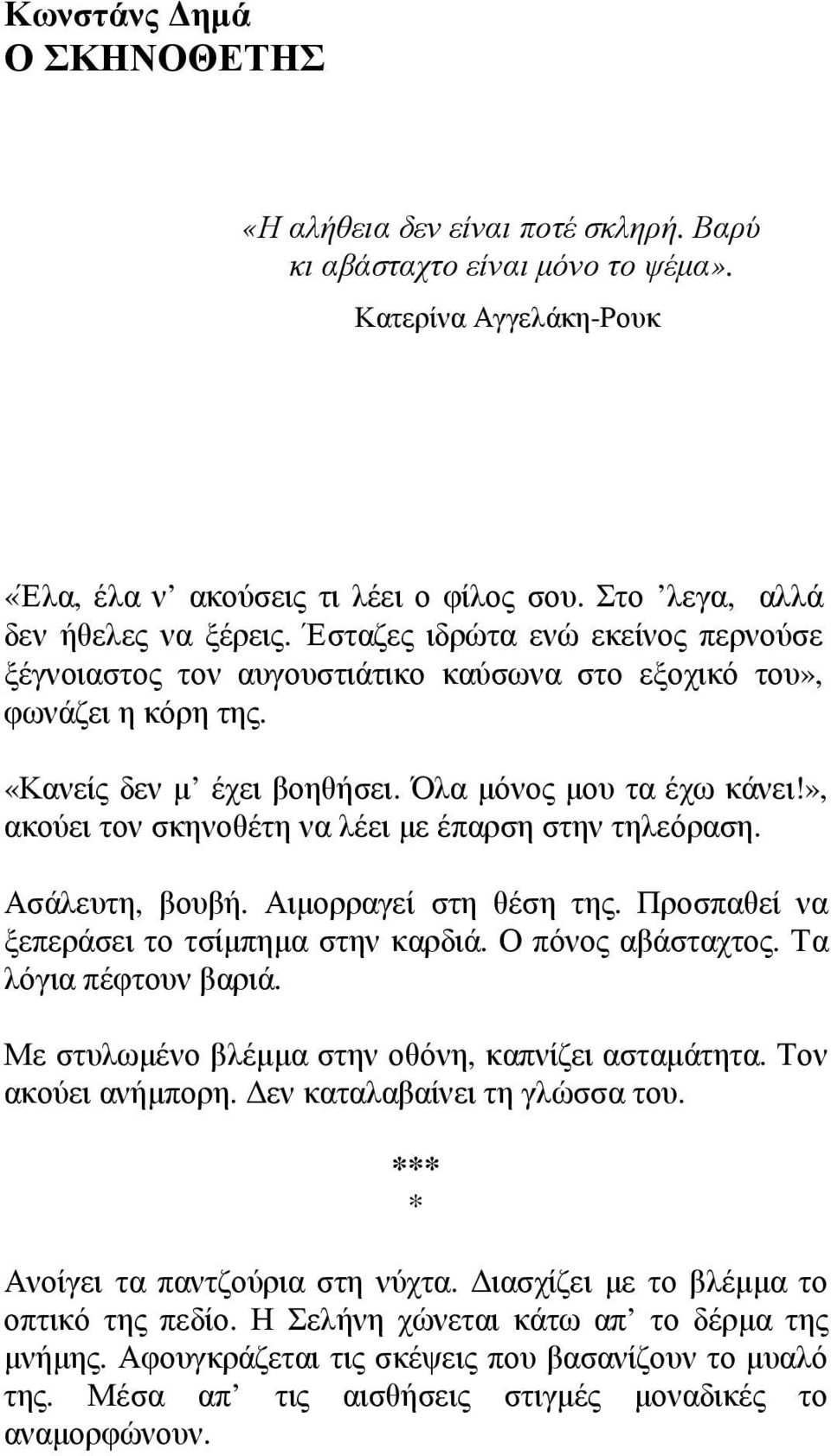 Όλα μόνος μου τα έχω κάνει!», ακούει τον σκηνοθέτη να λέει με έπαρση στην τηλεόραση. Ασάλευτη, βουβή. Αιμορραγεί στη θέση της. Προσπαθεί να ξεπεράσει το τσίμπημα στην καρδιά. Ο πόνος αβάσταχτος.