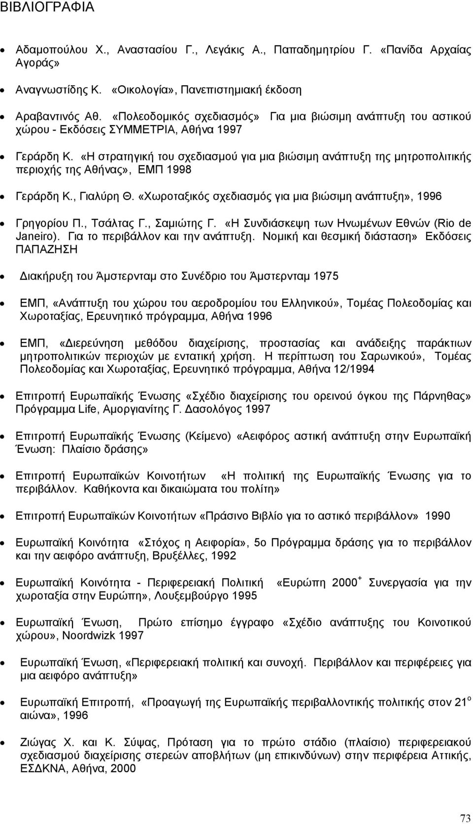 «Η στρατηγική του σχεδιασµού για µια βιώσιµη ανάπτυξη της µητροπολιτικής περιοχής της Αθήνας», ΕΜΠ 1998 Γεράρδη Κ., Γιαλύρη Θ. «Χωροταξικός σχεδιασµός για µια βιώσιµη ανάπτυξη», 1996 Γρηγορίου Π.