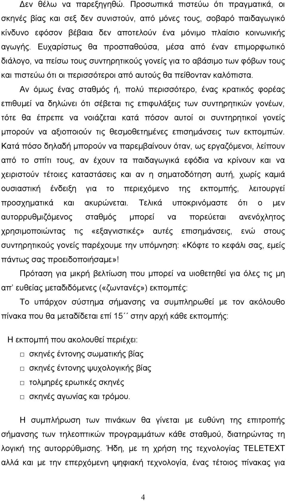 Ευχαρίστως θα προσπαθούσα, µέσα από έναν επιµορφωτικό διάλογο, να πείσω τους συντηρητικούς γονείς για το αβάσιµο των φόβων τους και πιστεύω ότι οι περισσότεροι από αυτούς θα πείθονταν καλόπιστα.