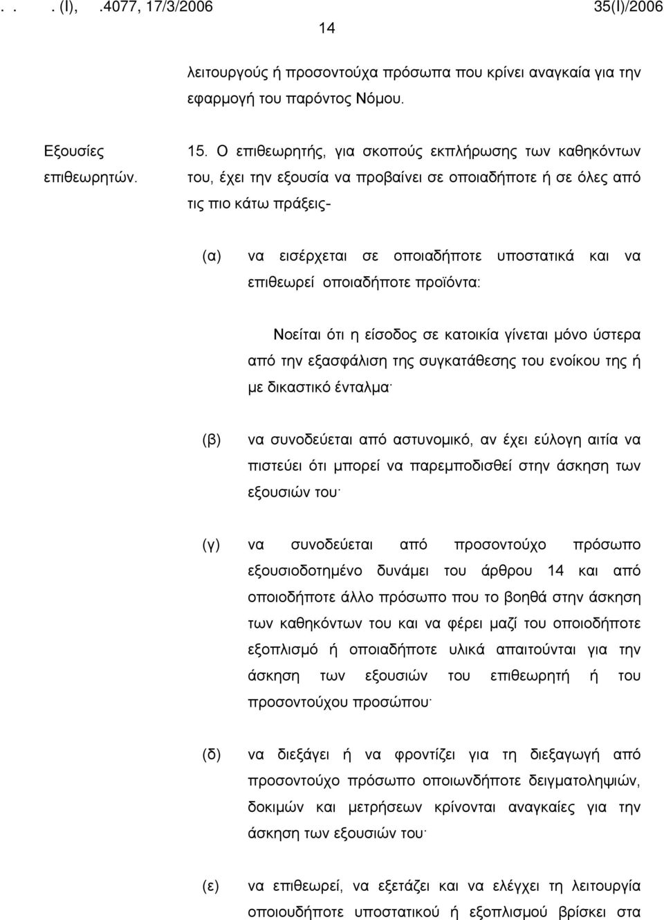 οποιαδήποτε προϊόντα: Νοείται ότι η είσοδος σε κατοικία γίνεται μόνο ύστερα από την εξασφάλιση της συγκατάθεσης του ενοίκου της ή με δικαστικό ένταλμα (β) να συνοδεύεται από αστυνομικό, αν έχει