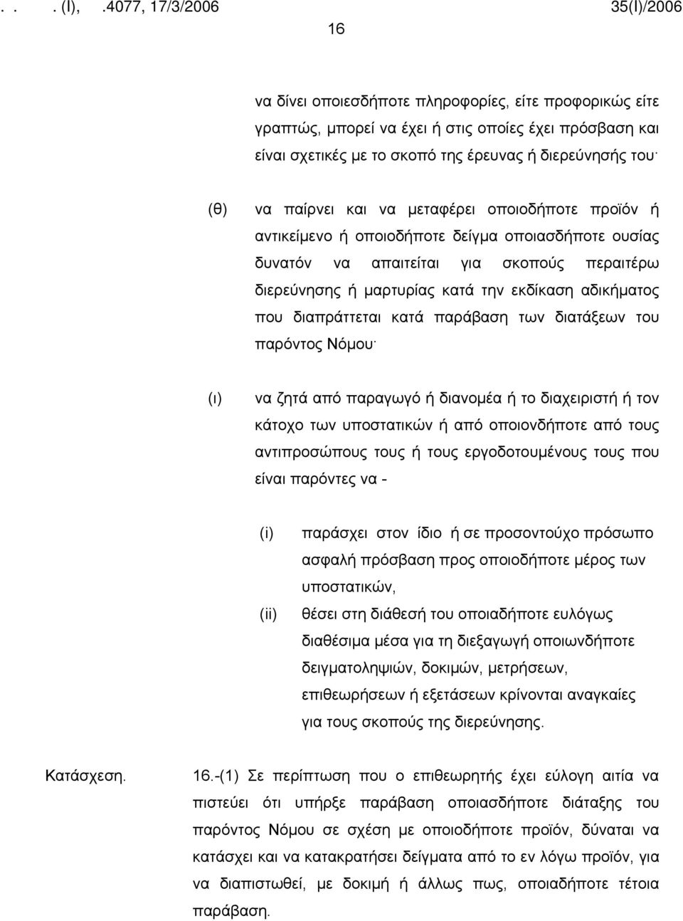 κατά παράβαση των διατάξεων του παρόντος Νόμου (ι) να ζητά από παραγωγό ή διανομέα ή το διαχειριστή ή τον κάτοχο των υποστατικών ή από οποιονδήποτε από τους αντιπροσώπους τους ή τους εργοδοτουμένους