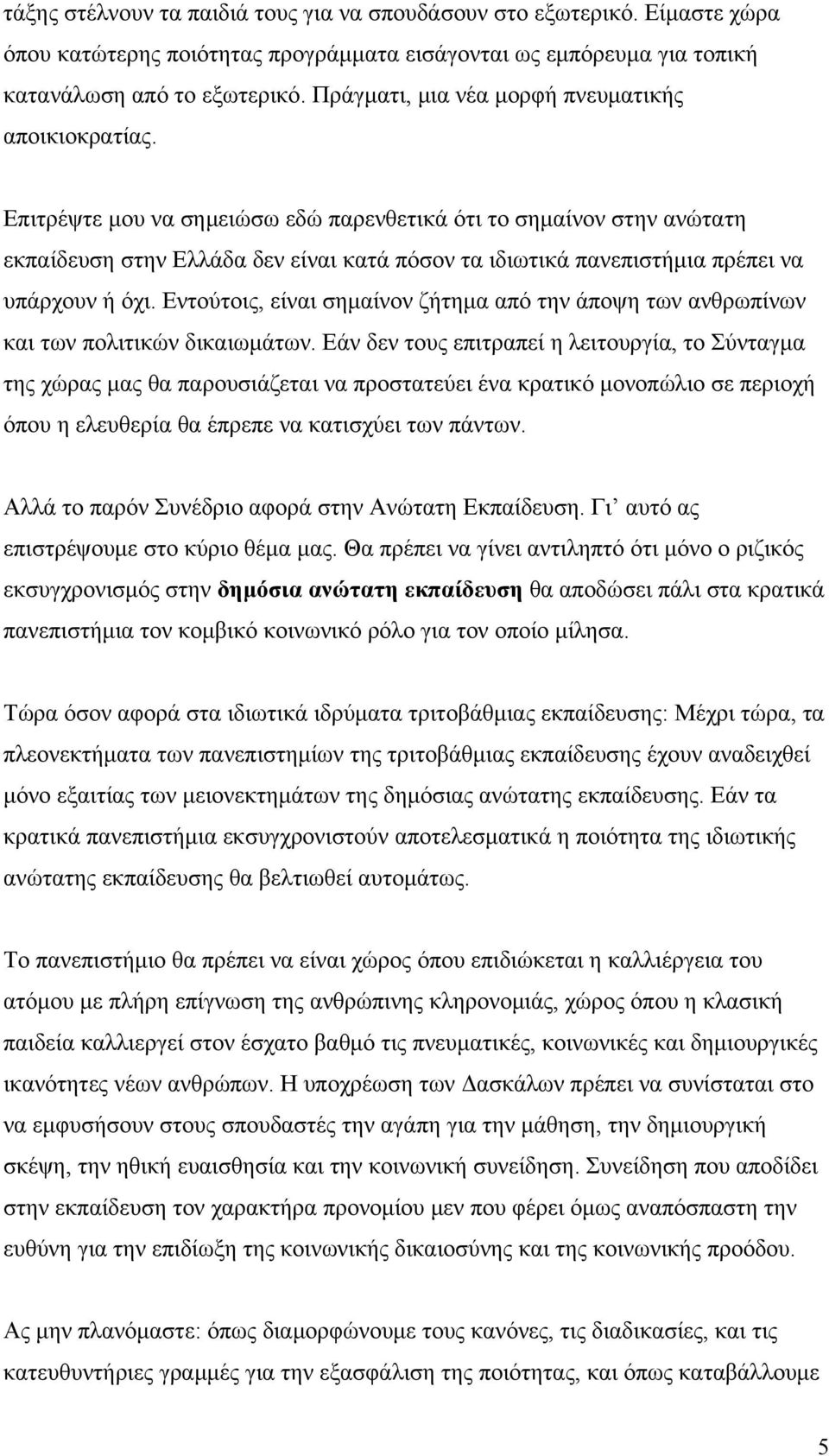 Επιτρέψτε μου να σημειώσω εδώ παρενθετικά ότι το σημαίνον στην ανώτατη εκπαίδευση στην Ελλάδα δεν είναι κατά πόσον τα ιδιωτικά πανεπιστήμια πρέπει να υπάρχουν ή όχι.