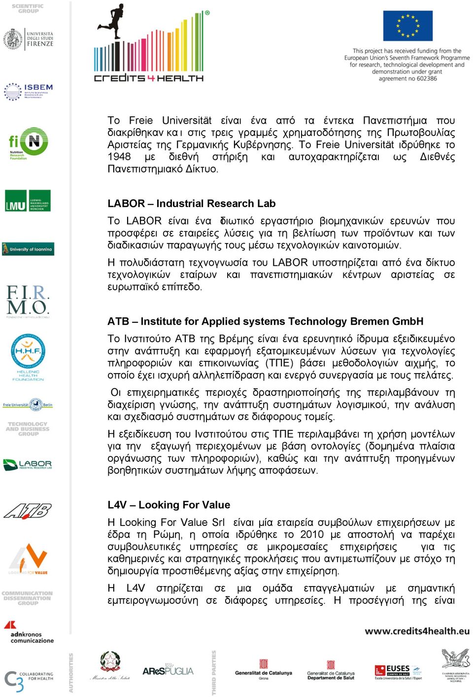 LABOR Industrial Research Lab Το LABOR είναι ένα ιδιωτικό εργαστήριο βιοµηχανικών ερευνών που προσφέρει σε εταιρείες λύσεις για τη βελτίωση των προϊόντων και των διαδικασιών παραγωγής τους µέσω