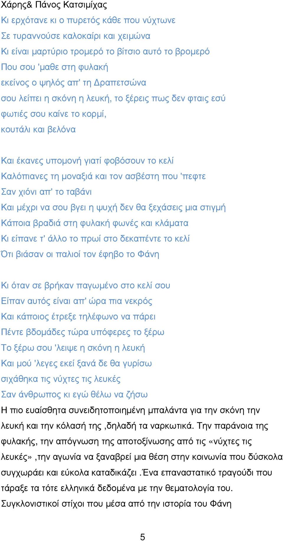 'πεφτε Σαν χιόνι απ' το ταβάνι Και µέχρι να σου βγει η ψυχή δεν θα ξεχάσεις µια στιγµή Κάποια βραδιά στη φυλακή φωνές και κλάµατα Κι είπανε τ' άλλο το πρωί στο δεκαπέντε το κελί Ότι βιάσαν οι παλιοί