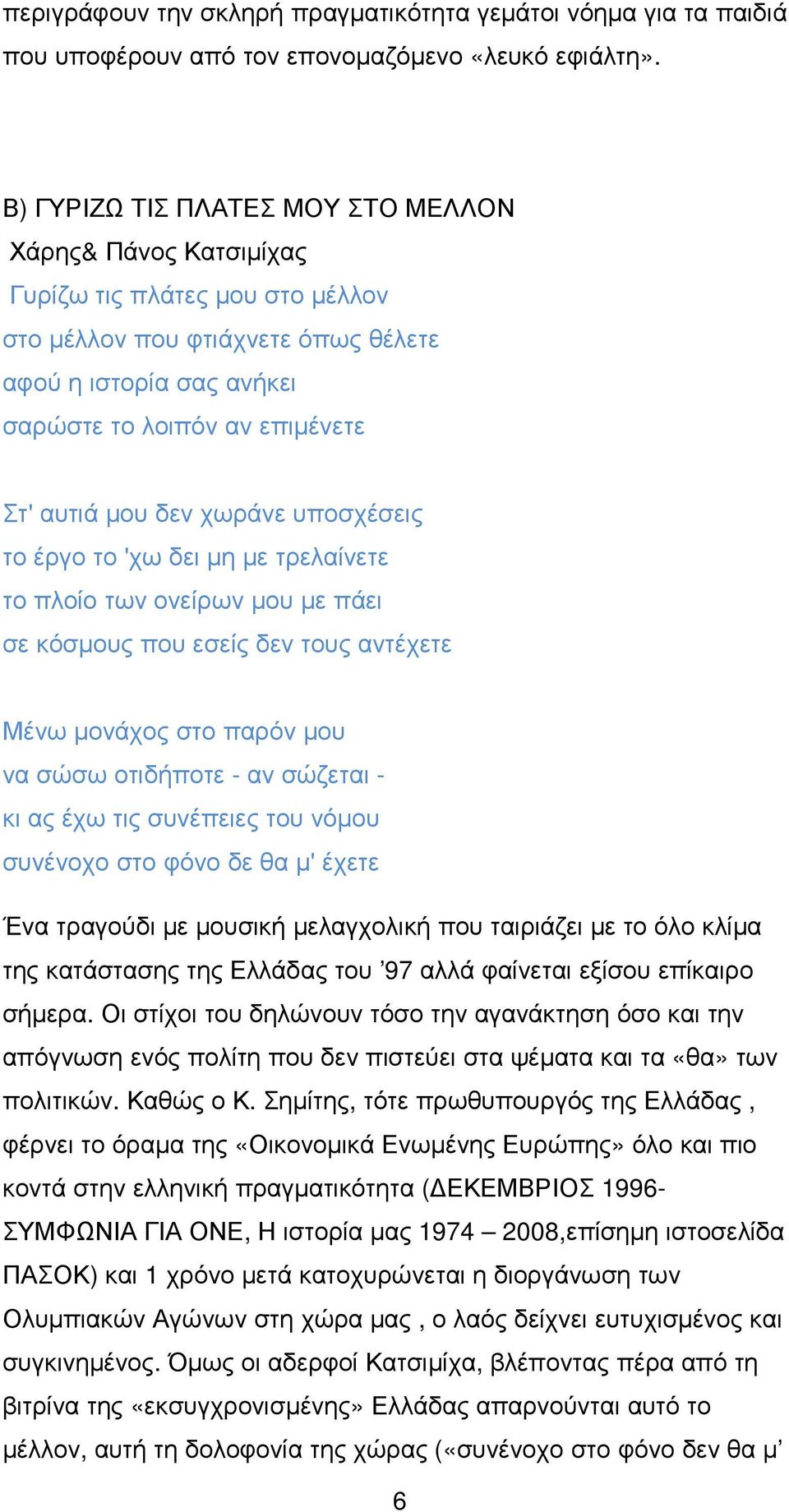 µου δεν χωράνε υποσχέσεις το έργο το 'χω δει µη µε τρελαίνετε το πλοίο των ονείρων µου µε πάει σε κόσµους που εσείς δεν τους αντέχετε Μένω µονάχος στο παρόν µου να σώσω οτιδήποτε - αν σώζεται - κι ας