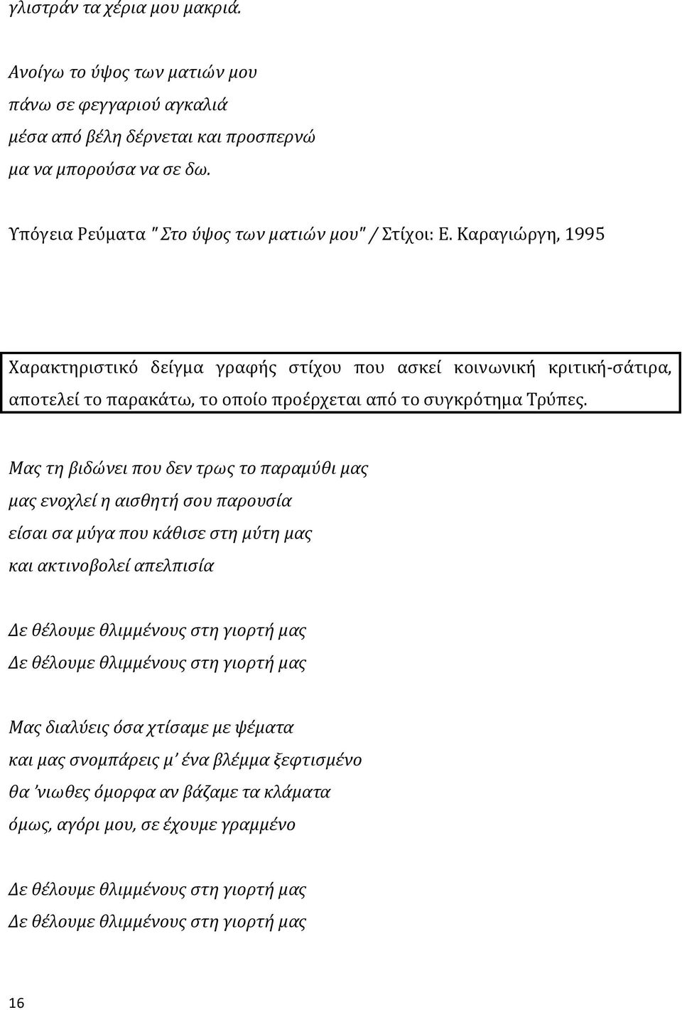 Καραγιώργη, 1995 Χαρακτηριστικό δείγμα γραφής στίχου που ασκεί κοινωνική κριτική-σάτιρα, αποτελεί το παρακάτω, το οποίο προέρχεται από το συγκρότημα Τρύπες.