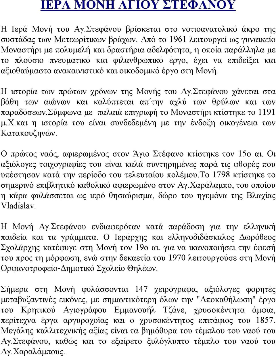 και οικοδομικό έργο στη Μονή. Η ιστορία των πρώτων χρόνων της Μονής του Αγ.Στεφάνου χάνεται στα βάθη των αιώνων και καλύπτεται απ την αχλύ των θρύλων και των παραδόσεων.