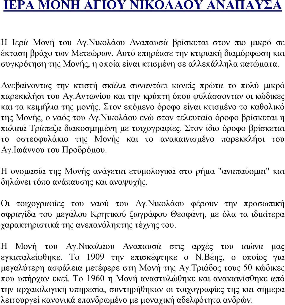 Αντωνίου και την κρύπτη όπου φυλάσσονταν οι κώδικες και τα κειμήλια της μονής. Στον επόμενο όροφο είναι κτισμένο το καθολικό της Μονής, ο ναός του Αγ.