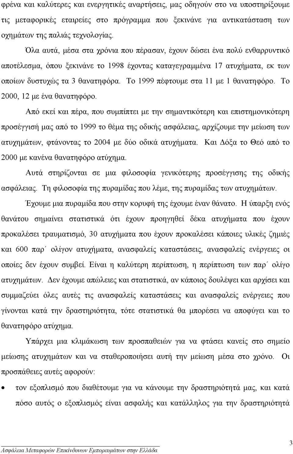 Το 1999 πέφτουµε στα 11 µε 1 θανατηφόρο. Το 2000, 12 µε ένα θανατηφόρο.